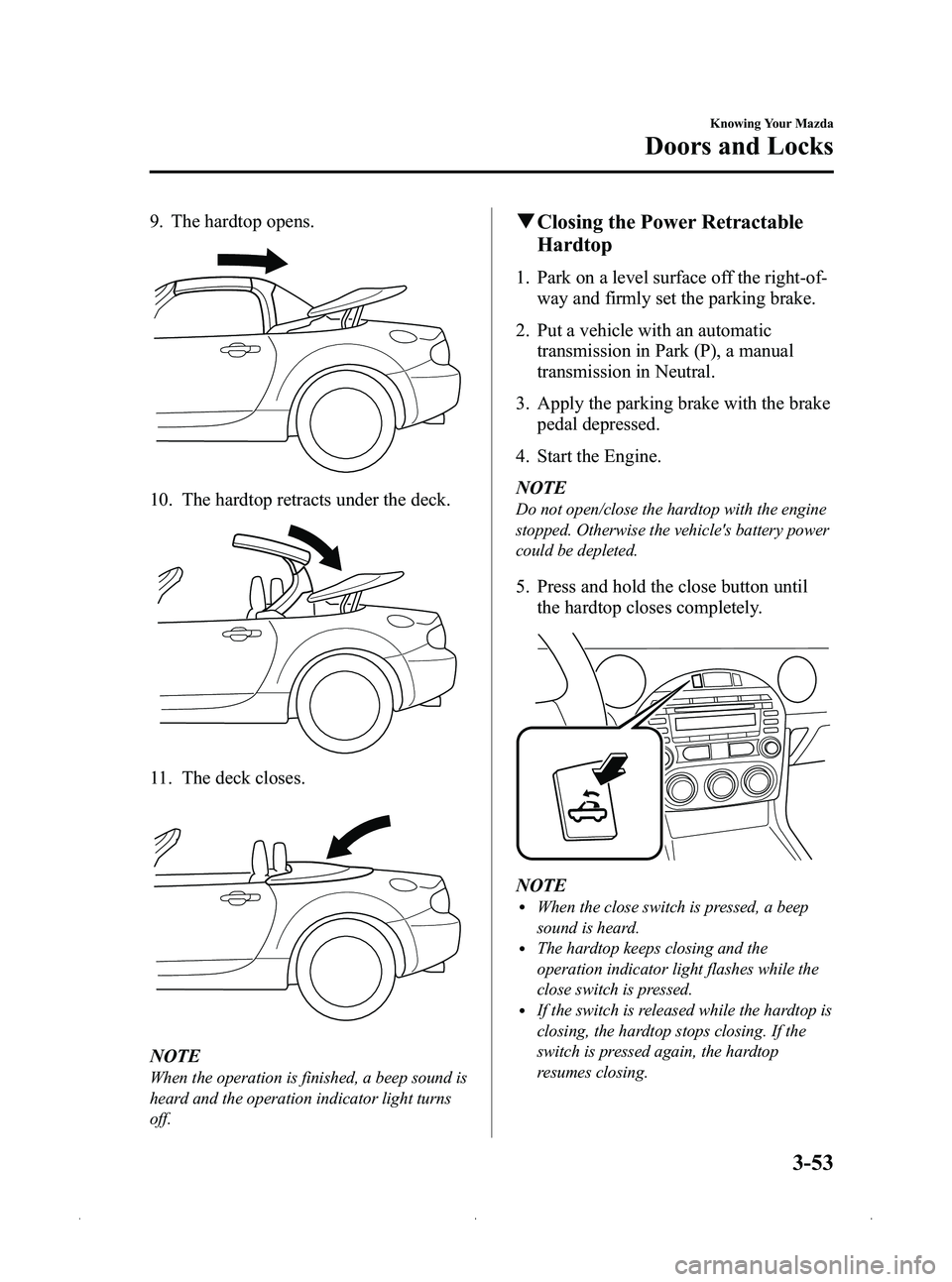 MAZDA MODEL MX-5 MIATA 2012  Owners Manual Black plate (117,1)
9. The hardtop opens.
10. The hardtop retracts under the deck.
11. The deck closes.
NOTE
When the operation is finished, a beep sound is
heard and the operation indicator light tur