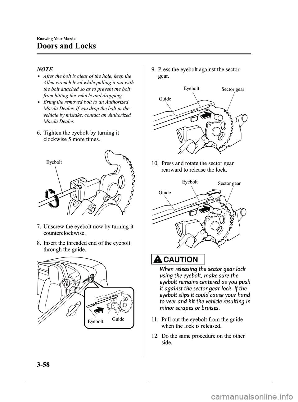MAZDA MODEL MX-5 MIATA 2012  Owners Manual Black plate (122,1)
NOTElAfter the bolt is clear of the hole, keep the
Allen wrench level while pulling it out with
the bolt attached so as to prevent the bolt
from hitting the vehicle and dropping.
l