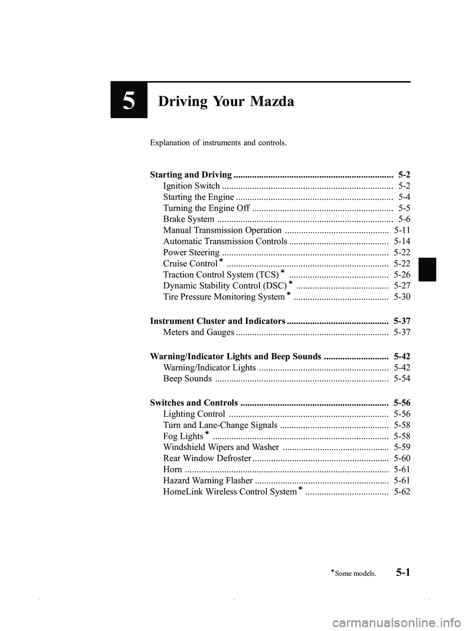 MAZDA MODEL MX-5 MIATA 2012  Owners Manual Black plate (157,1)
5Driving Your Mazda
Explanation of instruments and controls.
Starting and Driving ..................................................................... 5-2Ignition Switch .........