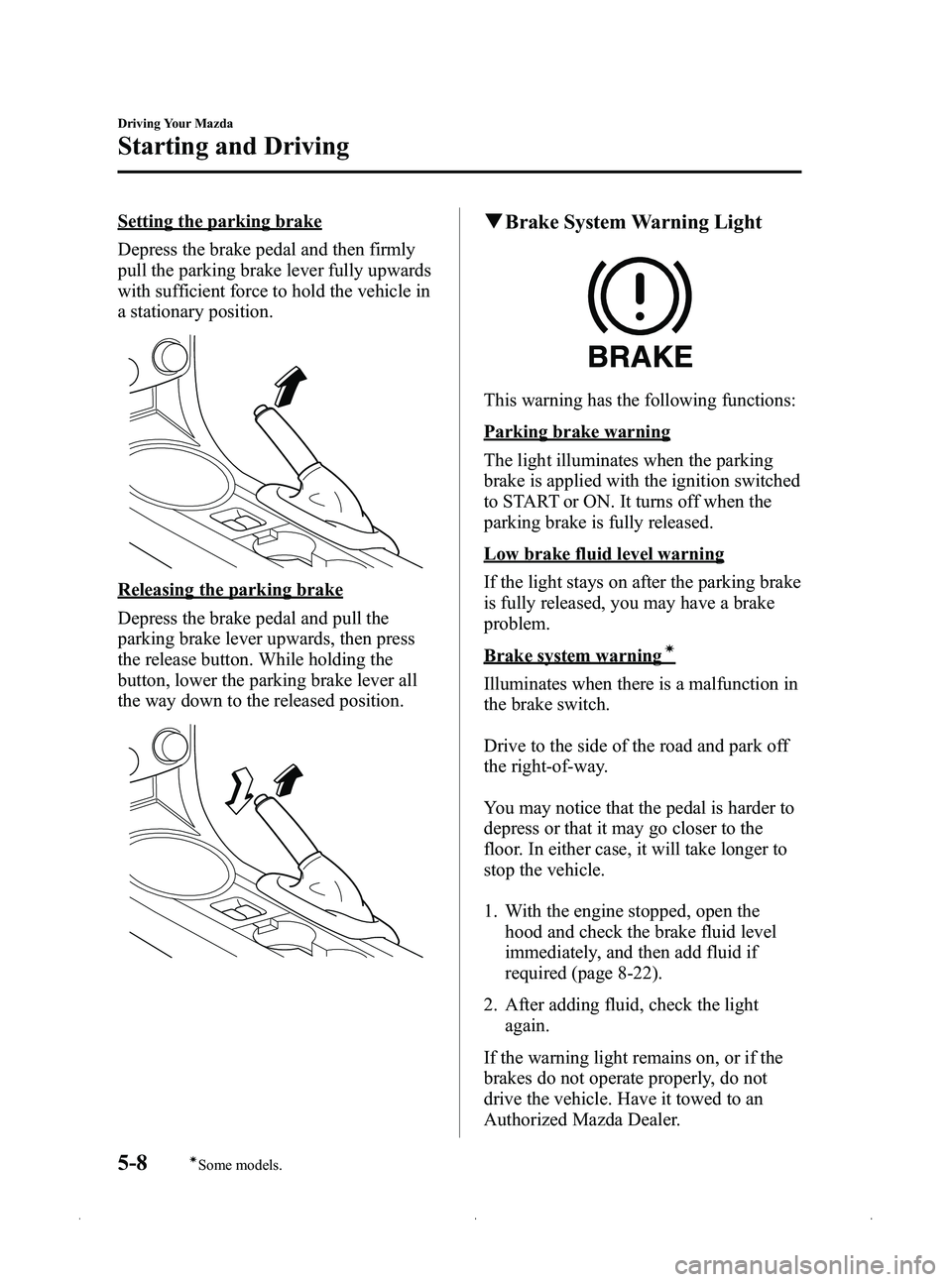 MAZDA MODEL MX-5 MIATA 2012  Owners Manual Black plate (164,1)
Setting the parking brake
Depress the brake pedal and then firmly
pull the parking brake lever fully upwards
with sufficient force to hold the vehicle in
a stationary position.
Rel