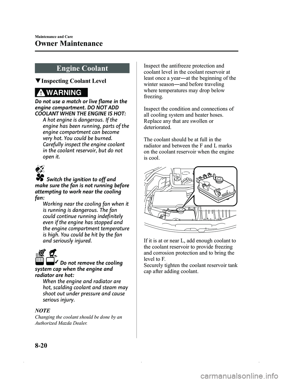 MAZDA MODEL MX-5 MIATA PRHT 2012 User Guide Black plate (356,1)
Engine Coolant
qInspecting Coolant Level
WARNING
Do not use a match or live flame in the
engine compartment. DO NOT ADD
COOLANT WHEN THE ENGINE IS HOT:
A hot engine is dangerous. I MAZDA MODEL MX-5 MIATA PRHT 2012 User Guide Black plate (356,1)
Engine Coolant
qInspecting Coolant Level
WARNING
Do not use a match or live flame in the
engine compartment. DO NOT ADD
COOLANT WHEN THE ENGINE IS HOT:
A hot engine is dangerous. I