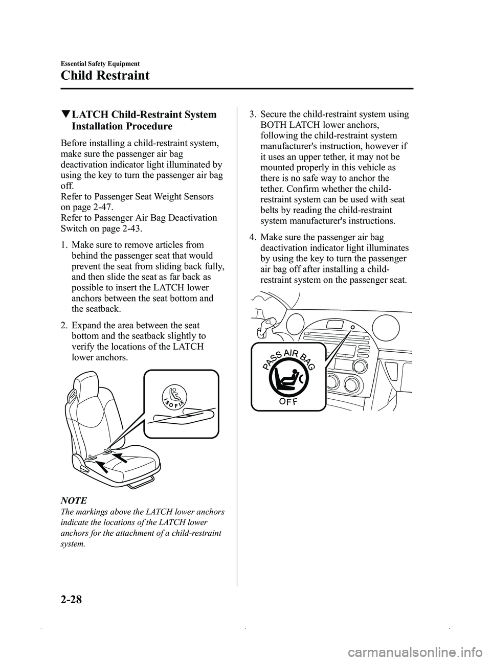 MAZDA MODEL MX-5 MIATA 2012 Owners Guide Black plate (40,1)
qLATCH Child-Restraint System
Installation Procedure
Before installing a child-restraint system,
make sure the passenger air bag
deactivation indicator light illuminated by
using th