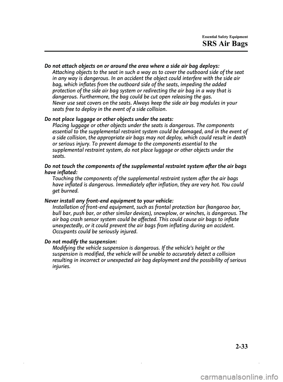 MAZDA MODEL MX-5 MIATA 2012 Service Manual Black plate (45,1)
Do not attach objects on or around the area where a side air bag deploys:Attaching objects to the seat in such a way as to cover the outboard side of the seat
in any way is dangerou