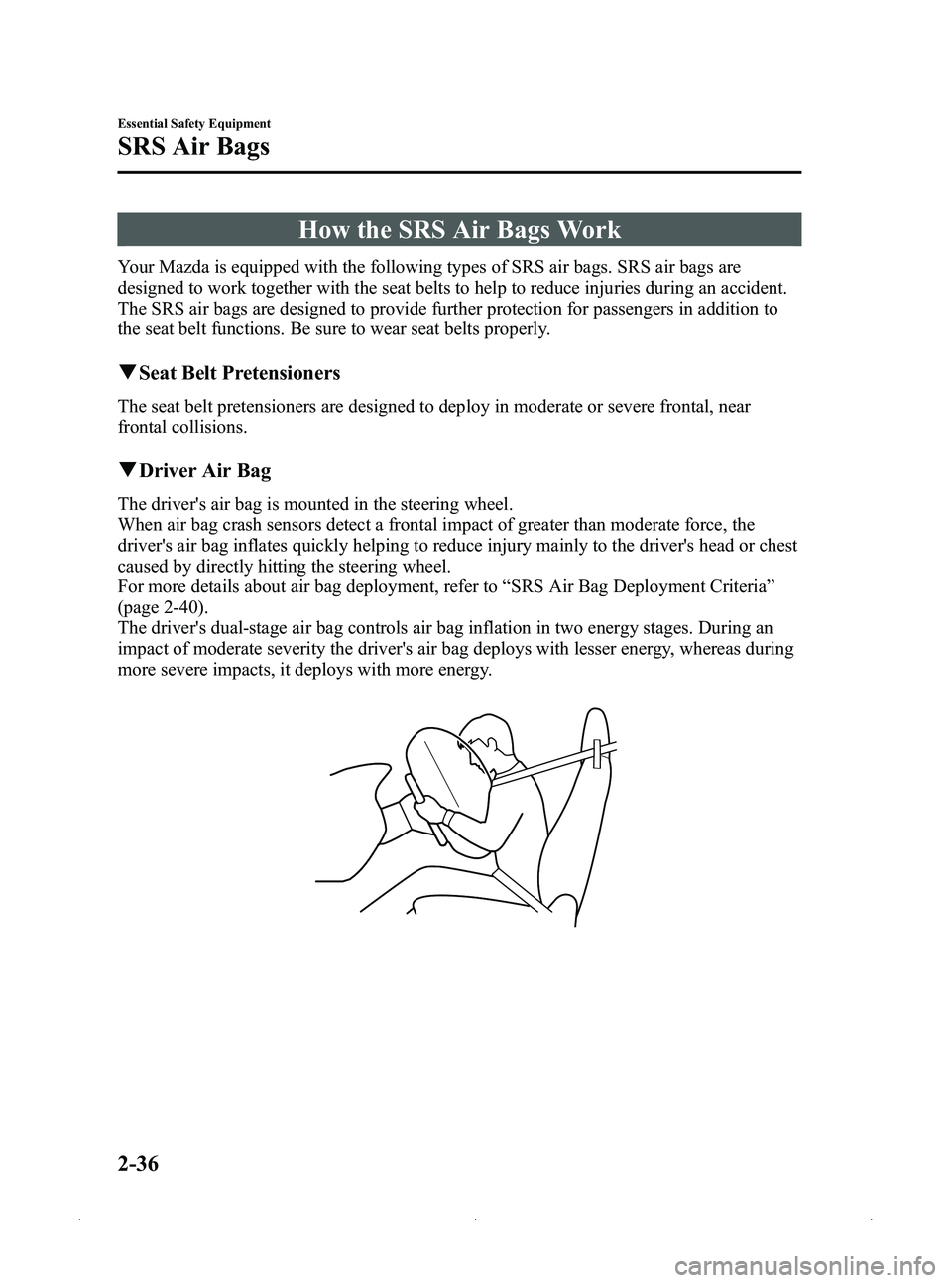 MAZDA MODEL MX-5 MIATA 2012 Service Manual Black plate (48,1)
How the SRS Air Bags Work
Your Mazda is equipped with the following types of SRS air bags. SRS air bags are
designed to work together with the seat belts to help to reduce injuries 