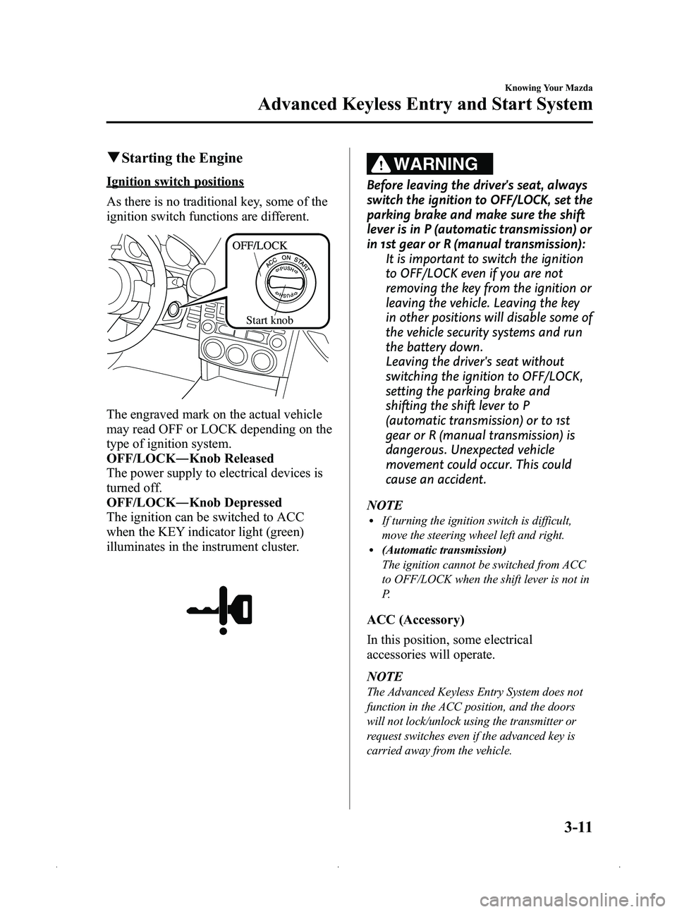 MAZDA MODEL MX-5 MIATA 2012 Manual PDF Black plate (75,1)
qStarting the Engine
Ignition switch positions
As there is no traditional key, some of the
ignition switch functions are different.
Start knob
The engraved mark on the actual vehicl MAZDA MODEL MX-5 MIATA 2012 Manual PDF Black plate (75,1)
qStarting the Engine
Ignition switch positions
As there is no traditional key, some of the
ignition switch functions are different.
Start knob
The engraved mark on the actual vehicl