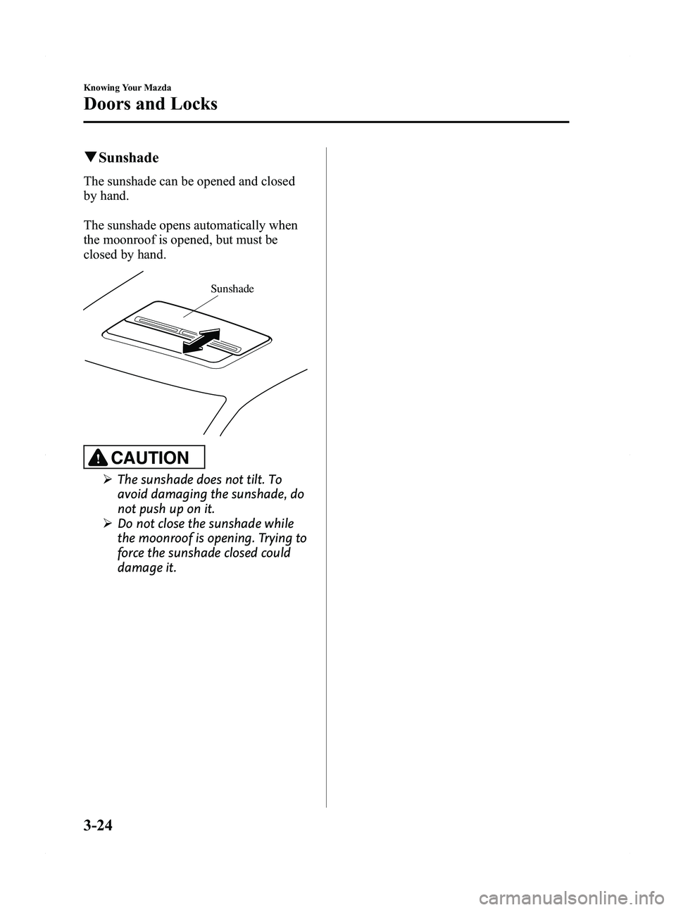 MAZDA MODEL 5 2012  Owners Manual Black plate (102,1)
qSunshade
The sunshade can be opened and closed
by hand.
The sunshade opens automatically when
the moonroof is opened, but must be
closed by hand.
Sunshade
CAUTION
Ø The sunshade 