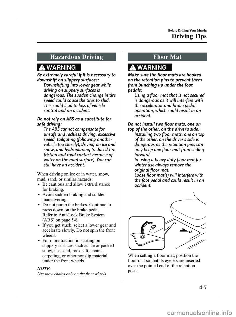 MAZDA MODEL 5 2012  Owners Manual Black plate (119,1)
Hazardous Driving
WARNING
Be extremely careful if it is necessary to
downshift on slippery surfaces:Downshifting into lower gear while
driving on slippery surfaces is
dangerous. Th