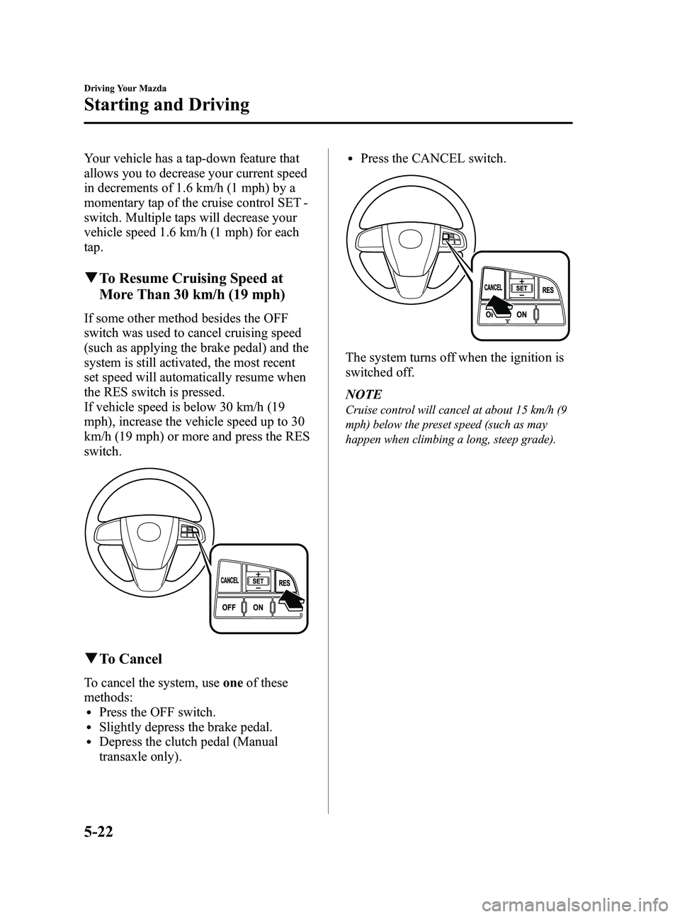 MAZDA MODEL 5 2012 Owners Manual Black plate (146,1)
Your vehicle has a tap-down feature that
allows you to decrease your current speed
in decrements of 1.6 km/h (1 mph) by a
momentary tap of the cruise control SET -
switch. Multiple MAZDA MODEL 5 2012 Owners Manual Black plate (146,1)
Your vehicle has a tap-down feature that
allows you to decrease your current speed
in decrements of 1.6 km/h (1 mph) by a
momentary tap of the cruise control SET -
switch. Multiple