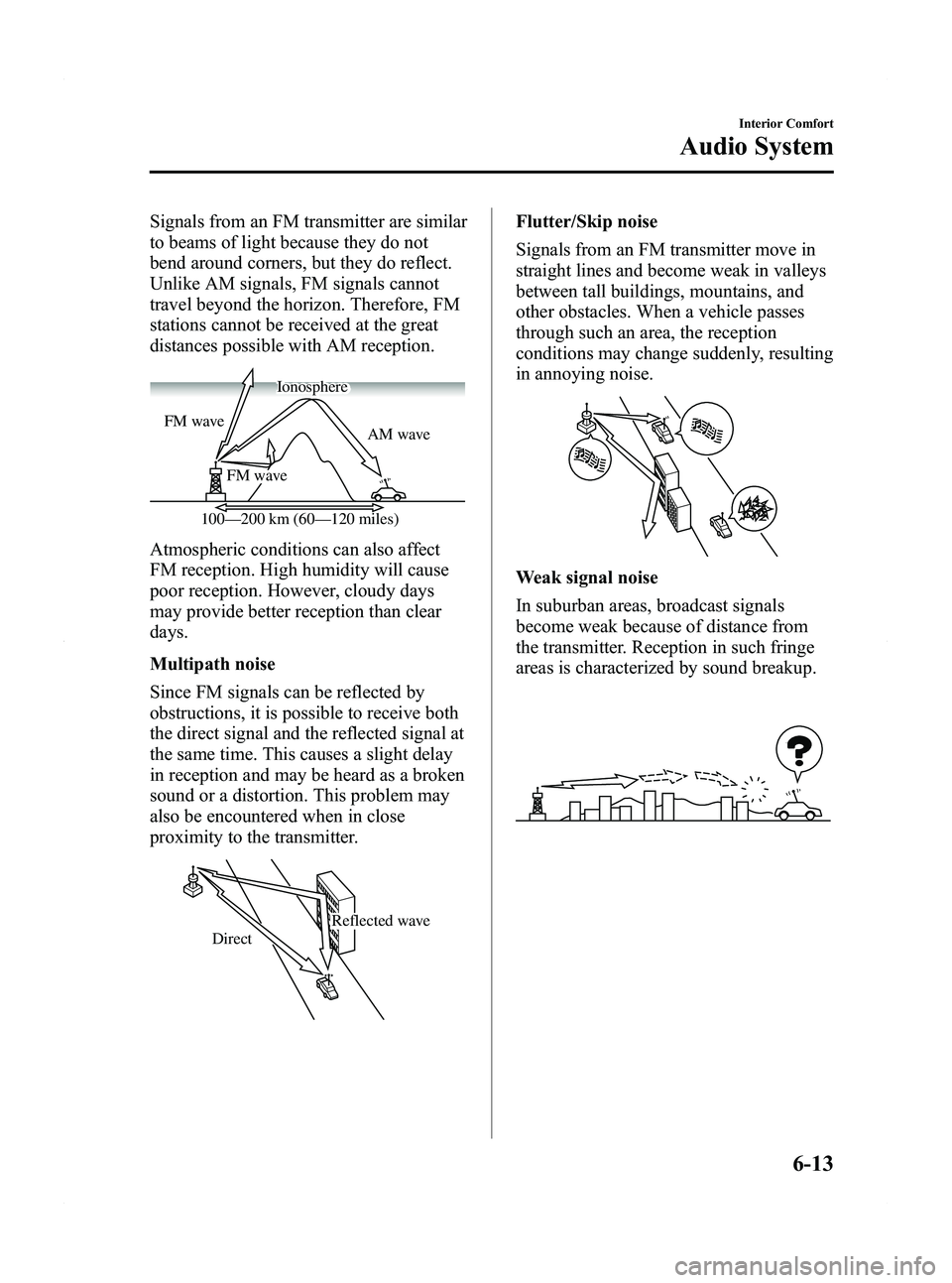 MAZDA MODEL 5 2012 Owners Manual Black plate (199,1)
Signals from an FM transmitter are similar
to beams of light because they do not
bend around corners, but they do reflect.
Unlike AM signals, FM signals cannot
travel beyond the ho MAZDA MODEL 5 2012 Owners Manual Black plate (199,1)
Signals from an FM transmitter are similar
to beams of light because they do not
bend around corners, but they do reflect.
Unlike AM signals, FM signals cannot
travel beyond the ho