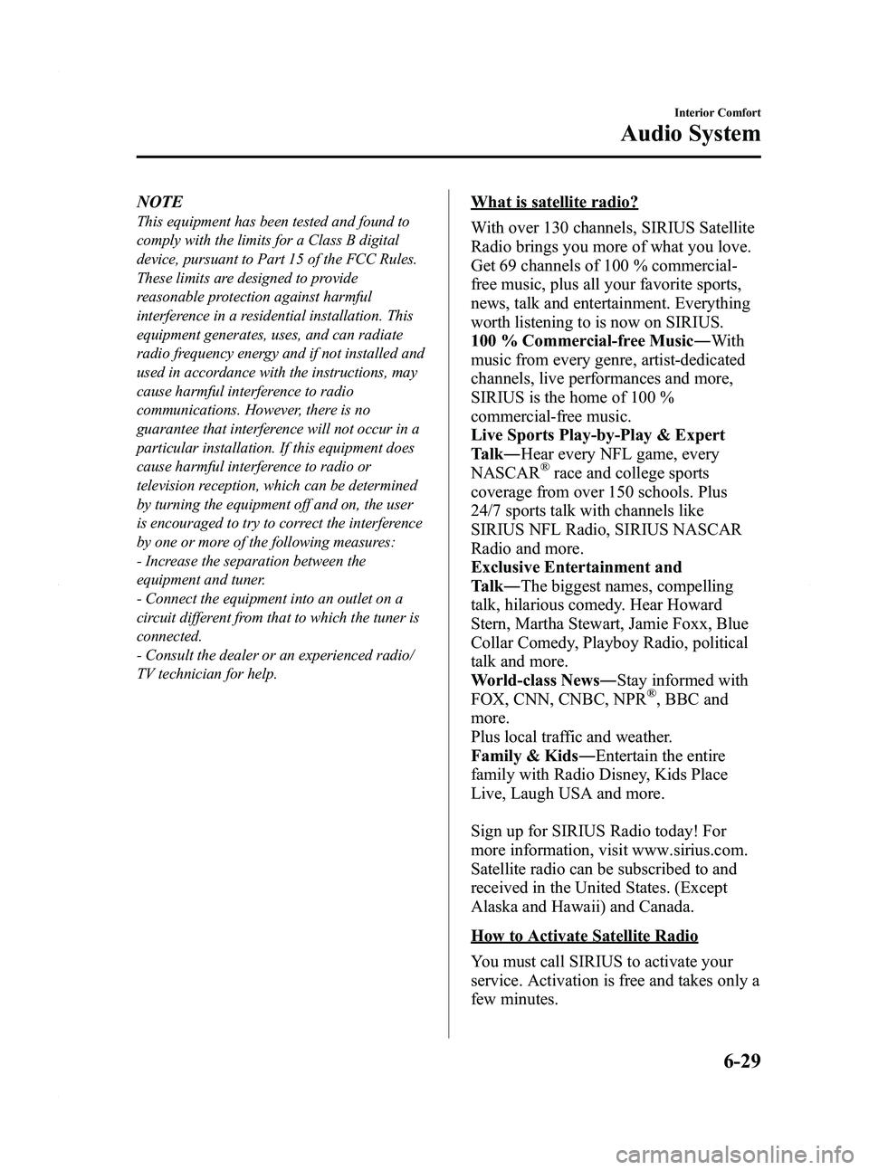 MAZDA MODEL 5 2012  Owners Manual Black plate (215,1)
NOTE
This equipment has been tested and found to
comply with the limits for a Class B digital
device, pursuant to Part 15 of the FCC Rules.
These limits are designed to provide
rea