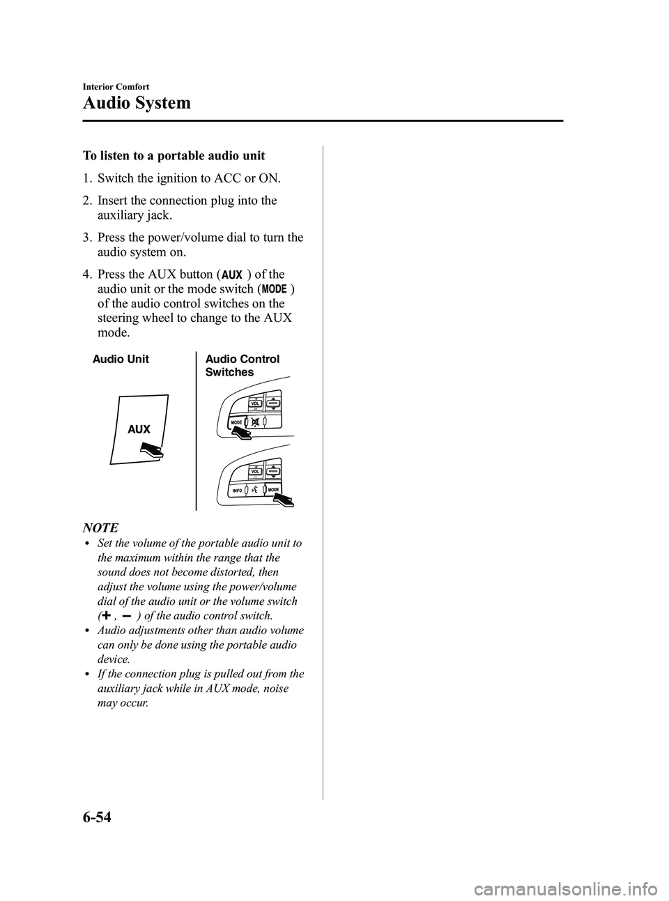MAZDA MODEL 5 2012 Manual PDF Black plate (240,1)
To listen to a portable audio unit
1. Switch the ignition to ACC or ON.
2. Insert the connection plug into theauxiliary jack.
3. Press the power/volume dial to turn the audio syste