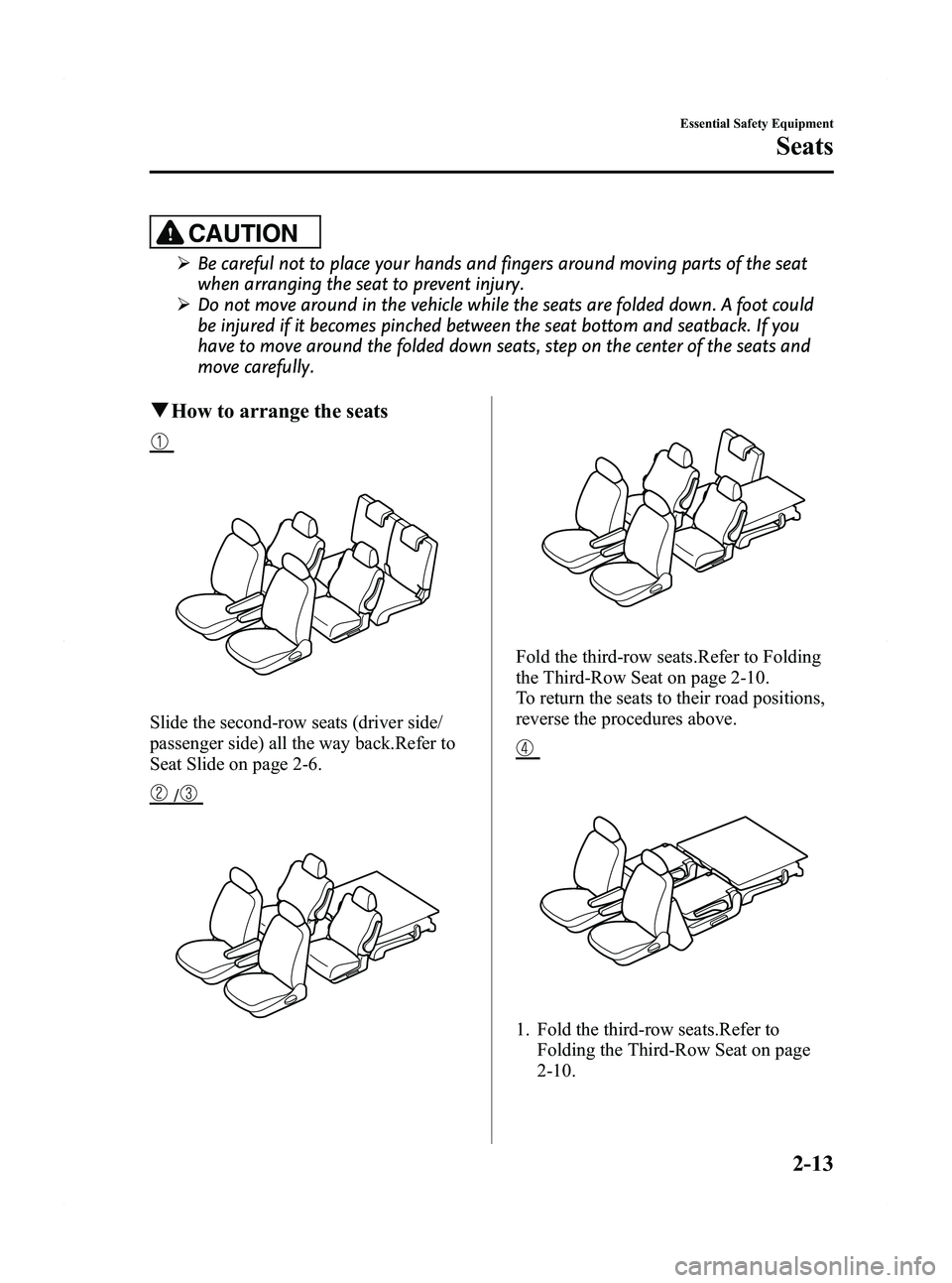 MAZDA MODEL 5 2012 Owners Manual Black plate (25,1)
CAUTION
ØBe careful not to place your hands and fingers around moving parts of the seat
when arranging the seat to prevent injury.
Ø Do not move around in the vehicle while the se MAZDA MODEL 5 2012 Owners Manual Black plate (25,1)
CAUTION
ØBe careful not to place your hands and fingers around moving parts of the seat
when arranging the seat to prevent injury.
Ø Do not move around in the vehicle while the se