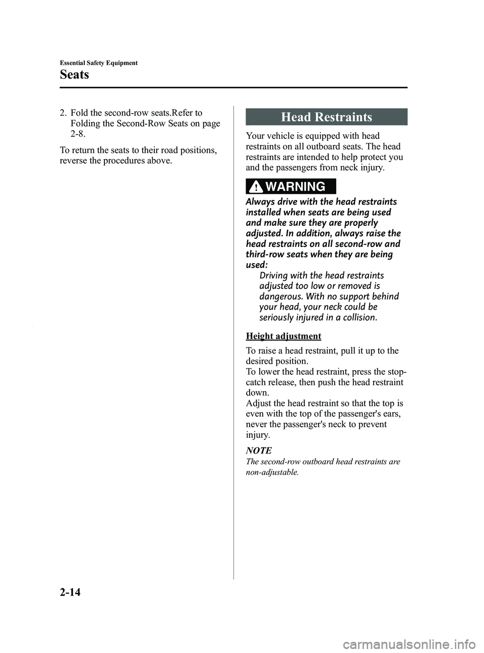 MAZDA MODEL 5 2012 Owners Manual Black plate (26,1)
2. Fold the second-row seats.Refer toFolding the Second-Row Seats on page
2-8.
To return the seats to their road positions,
reverse the procedures above.Head Restraints
Your vehicle MAZDA MODEL 5 2012 Owners Manual Black plate (26,1)
2. Fold the second-row seats.Refer toFolding the Second-Row Seats on page
2-8.
To return the seats to their road positions,
reverse the procedures above.Head Restraints
Your vehicle