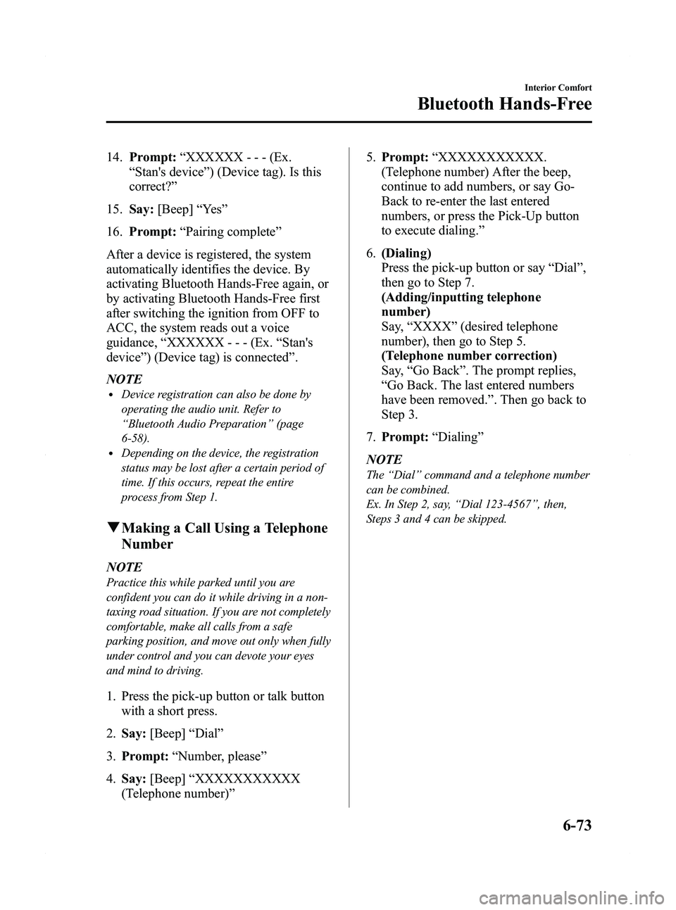 MAZDA MODEL 5 2012 Owners Manual Black plate (259,1)
14.Prompt: “XXXXXX - - - (Ex.
“ Stans device ”) (Device tag). Is this
correct? ”
15. Say: [Beep] “Ye s ”
16. Prompt: “Pairing complete ”
After a device is register