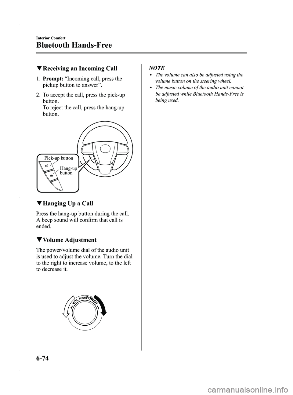 MAZDA MODEL 5 2012 Owners Manual Black plate (260,1)
qReceiving an Incoming Call
1. Prompt: “Incoming call, press the
pickup button to answer ”.
2. To accept the call, press the pick-up button.
To reject the call, press the hang- MAZDA MODEL 5 2012 Owners Manual Black plate (260,1)
qReceiving an Incoming Call
1. Prompt: “Incoming call, press the
pickup button to answer ”.
2. To accept the call, press the pick-up button.
To reject the call, press the hang-