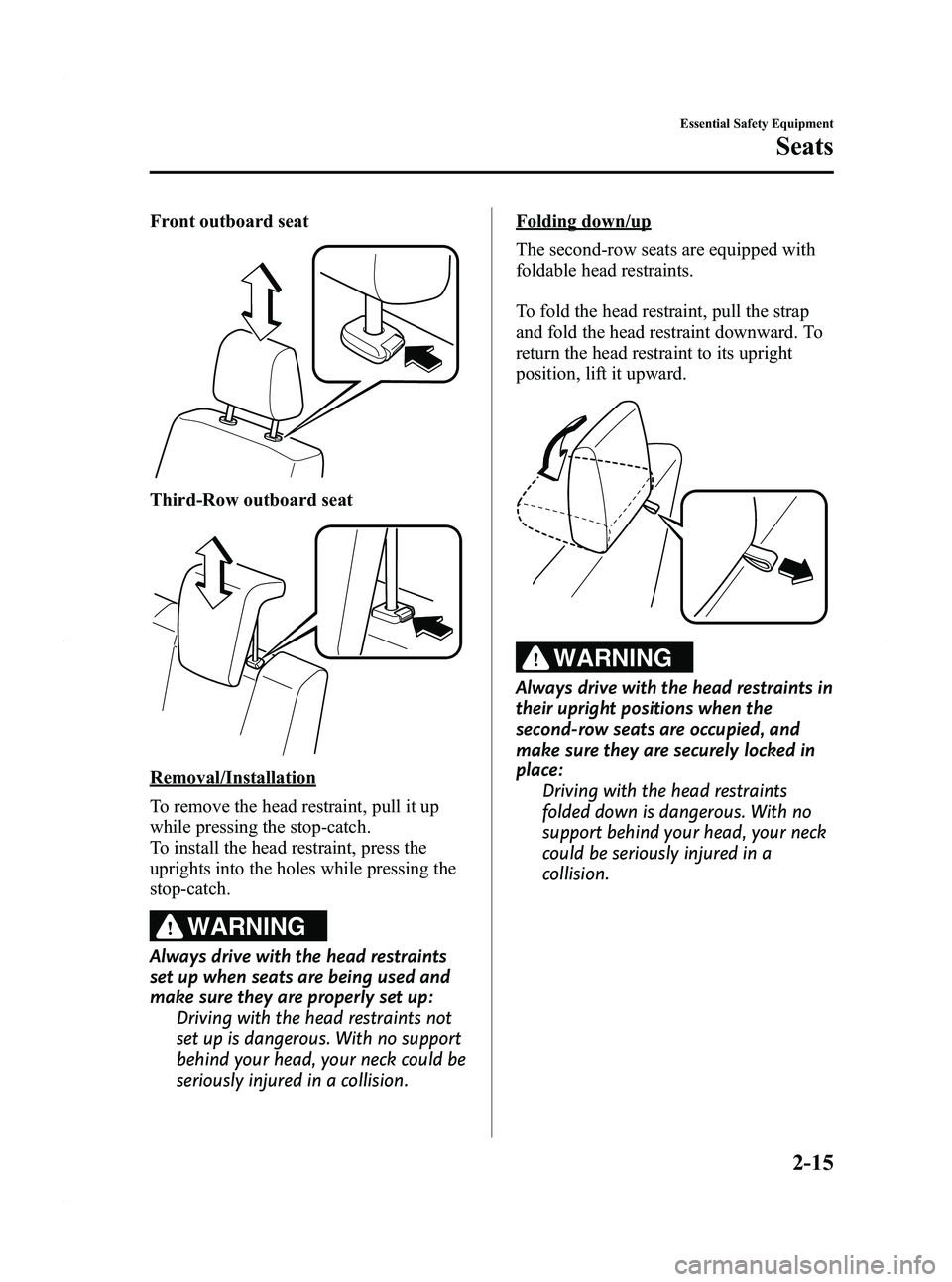 MAZDA MODEL 5 2012 Owners Manual Black plate (27,1)
Front outboard seat
Third-Row outboard seat
Removal/Installation
To remove the head restraint, pull it up
while pressing the stop-catch.
To install the head restraint, press the
upr MAZDA MODEL 5 2012 Owners Manual Black plate (27,1)
Front outboard seat
Third-Row outboard seat
Removal/Installation
To remove the head restraint, pull it up
while pressing the stop-catch.
To install the head restraint, press the
upr