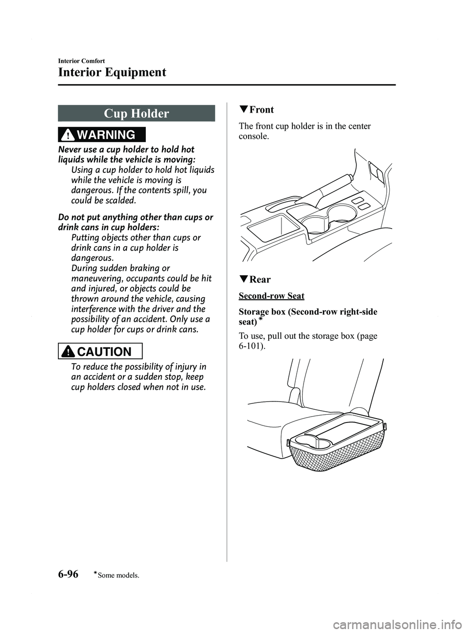 MAZDA MODEL 5 2012  Owners Manual Black plate (282,1)
Cup Holder
WARNING
Never use a cup holder to hold hot
liquids while the vehicle is moving:Using a cup holder to hold hot liquids
while the vehicle is moving is
dangerous. If the co