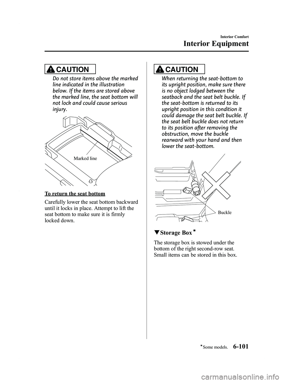 MAZDA MODEL 5 2012 User Guide Black plate (287,1)
CAUTION
Do not store items above the marked
line indicated in the illustration
below. If the items are stored above
the marked line, the seat bottom will
not lock and could cause s MAZDA MODEL 5 2012 User Guide Black plate (287,1)
CAUTION
Do not store items above the marked
line indicated in the illustration
below. If the items are stored above
the marked line, the seat bottom will
not lock and could cause s