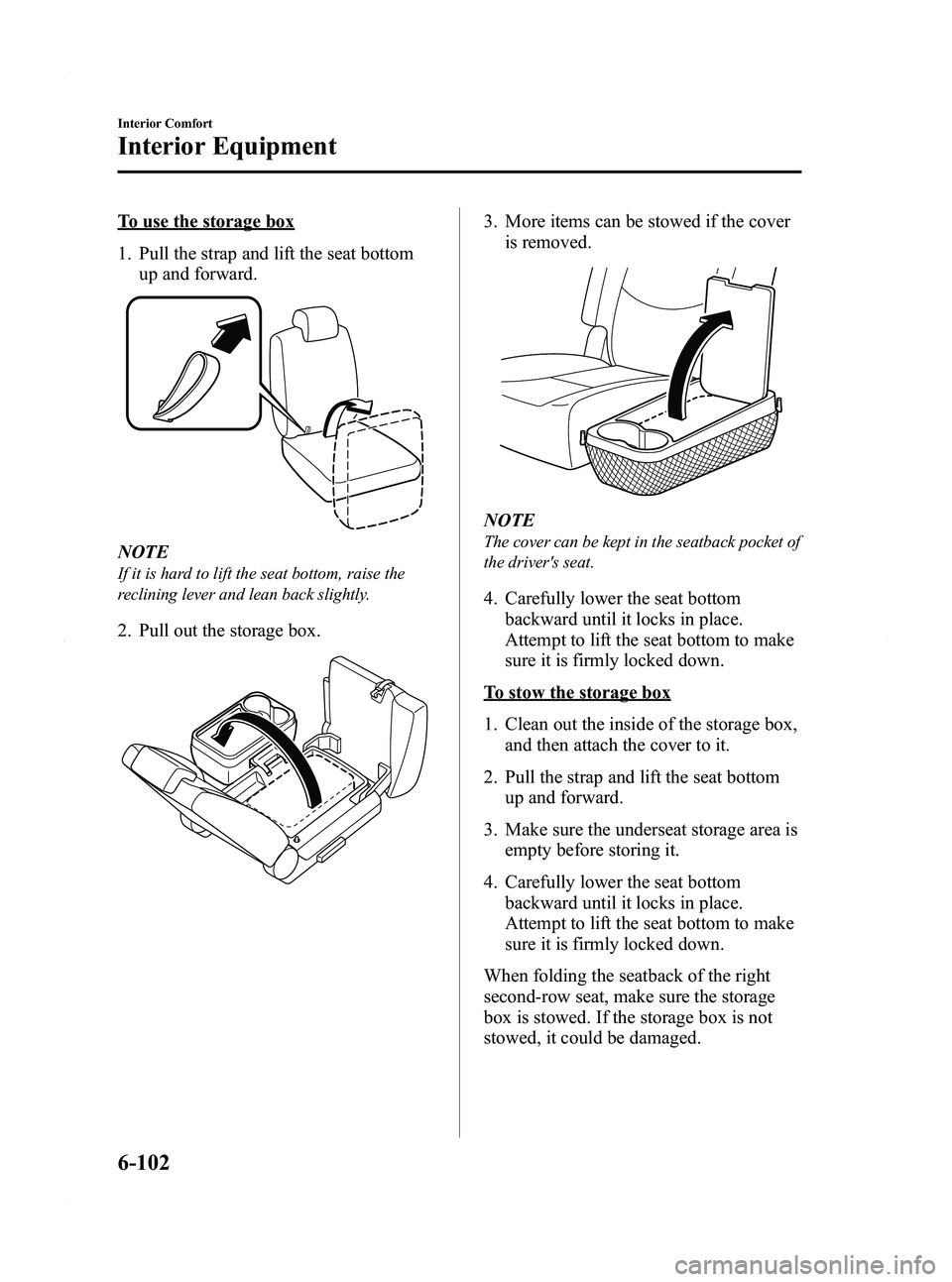 MAZDA MODEL 5 2012 User Guide Black plate (288,1)
To use the storage box
1. Pull the strap and lift the seat bottomup and forward.
NOTE
If it is hard to lift the seat bottom, raise the
reclining lever and lean back slightly.
2. Pu MAZDA MODEL 5 2012 User Guide Black plate (288,1)
To use the storage box
1. Pull the strap and lift the seat bottomup and forward.
NOTE
If it is hard to lift the seat bottom, raise the
reclining lever and lean back slightly.
2. Pu