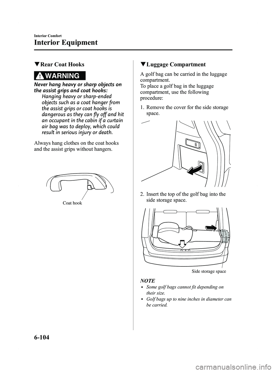 MAZDA MODEL 5 2012  Owners Manual Black plate (290,1)
qRear Coat Hooks
WARNING
Never hang heavy or sharp objects on
the assist grips and coat hooks:
Hanging heavy or sharp-ended
objects such as a coat hanger from
the assist grips or c