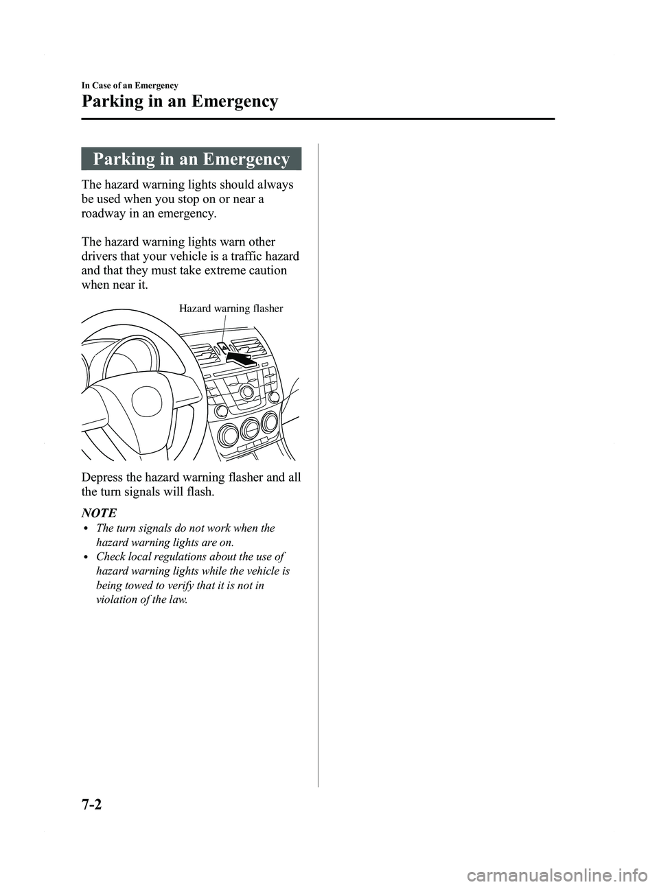 MAZDA MODEL 5 2012 Owners Manual Black plate (294,1)
Parking in an Emergency
The hazard warning lights should always
be used when you stop on or near a
roadway in an emergency.
The hazard warning lights warn other
drivers that your v MAZDA MODEL 5 2012 Owners Manual Black plate (294,1)
Parking in an Emergency
The hazard warning lights should always
be used when you stop on or near a
roadway in an emergency.
The hazard warning lights warn other
drivers that your v