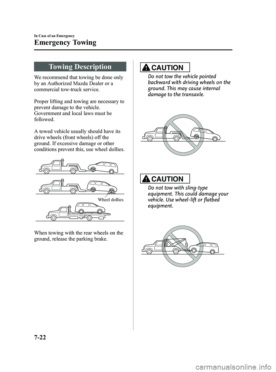 MAZDA MODEL 5 2012 Owners Manual Black plate (314,1)
Towing Description
We recommend that towing be done only
by an Authorized Mazda Dealer or a
commercial tow-truck service.
Proper lifting and towing are necessary to
prevent damage MAZDA MODEL 5 2012 Owners Manual Black plate (314,1)
Towing Description
We recommend that towing be done only
by an Authorized Mazda Dealer or a
commercial tow-truck service.
Proper lifting and towing are necessary to
prevent damage