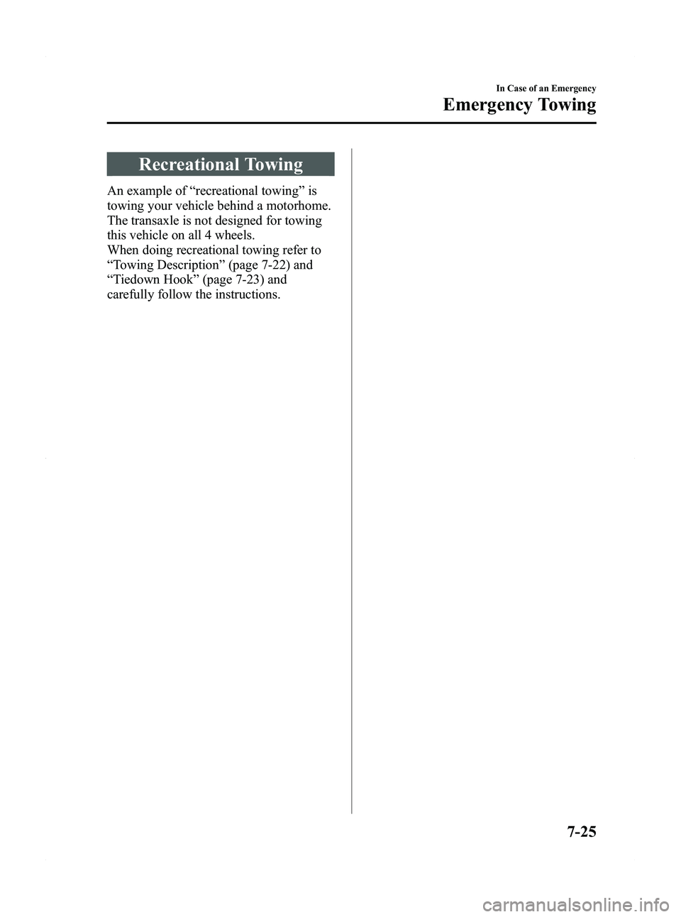 MAZDA MODEL 5 2012 Owners Manual Black plate (317,1)
Recreational Towing
An example of“recreational towing ”is
towing your vehicle behind a motorhome.
The transaxle is not designed for towing
this vehicle on all 4 wheels.
When do MAZDA MODEL 5 2012 Owners Manual Black plate (317,1)
Recreational Towing
An example of“recreational towing ”is
towing your vehicle behind a motorhome.
The transaxle is not designed for towing
this vehicle on all 4 wheels.
When do