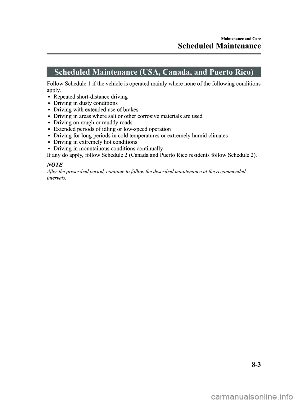 MAZDA MODEL 5 2012 Owners Manual Black plate (321,1)
Scheduled Maintenance (USA, Canada, and Puerto Rico)
Follow Schedule 1 if the vehicle is operated mainly where none of the following conditions
apply.
lRepeated short-distance driv MAZDA MODEL 5 2012 Owners Manual Black plate (321,1)
Scheduled Maintenance (USA, Canada, and Puerto Rico)
Follow Schedule 1 if the vehicle is operated mainly where none of the following conditions
apply.
lRepeated short-distance driv