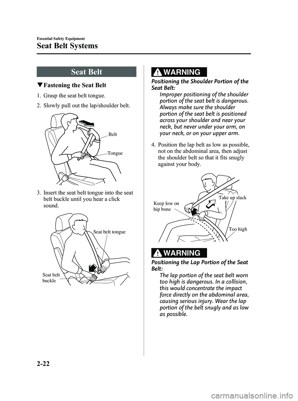 MAZDA MODEL 5 2012 Owners Guide Black plate (34,1)
Seat Belt
qFastening the Seat Belt
1. Grasp the seat belt tongue.
2. Slowly pull out the lap/shoulder belt.
TongueBelt
3. Insert the seat belt tongue into the seat
belt buckle until MAZDA MODEL 5 2012 Owners Guide Black plate (34,1)
Seat Belt
qFastening the Seat Belt
1. Grasp the seat belt tongue.
2. Slowly pull out the lap/shoulder belt.
TongueBelt
3. Insert the seat belt tongue into the seat
belt buckle until