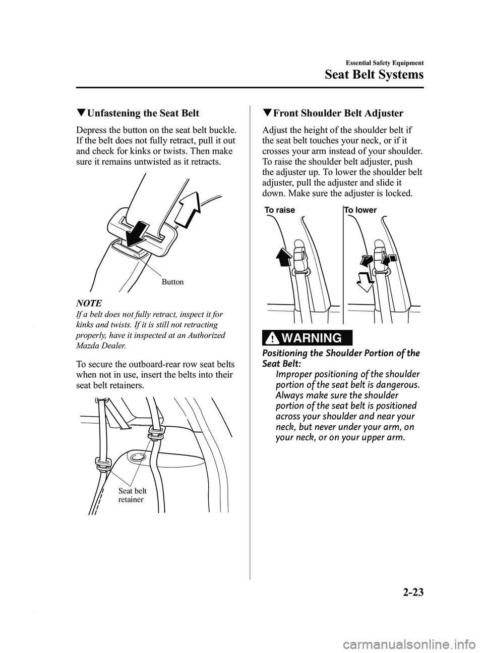 MAZDA MODEL 5 2012 Owners Guide Black plate (35,1)
qUnfastening the Seat Belt
Depress the button on the seat belt buckle.
If the belt does not fully retract, pull it out
and check for kinks or twists. Then make
sure it remains untwi MAZDA MODEL 5 2012 Owners Guide Black plate (35,1)
qUnfastening the Seat Belt
Depress the button on the seat belt buckle.
If the belt does not fully retract, pull it out
and check for kinks or twists. Then make
sure it remains untwi