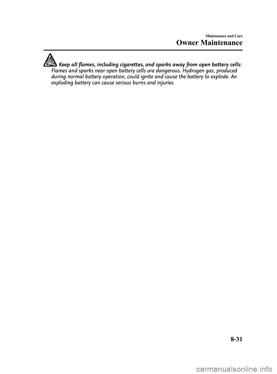 MAZDA MODEL 5 2012 Owners Manual Black plate (349,1)
Keep all flames, including cigarettes, and sparks away from open battery cells:
Flames and sparks near open battery cells are dangerous. Hydrogen gas, produced
during normal batter MAZDA MODEL 5 2012 Owners Manual Black plate (349,1)
Keep all flames, including cigarettes, and sparks away from open battery cells:
Flames and sparks near open battery cells are dangerous. Hydrogen gas, produced
during normal batter