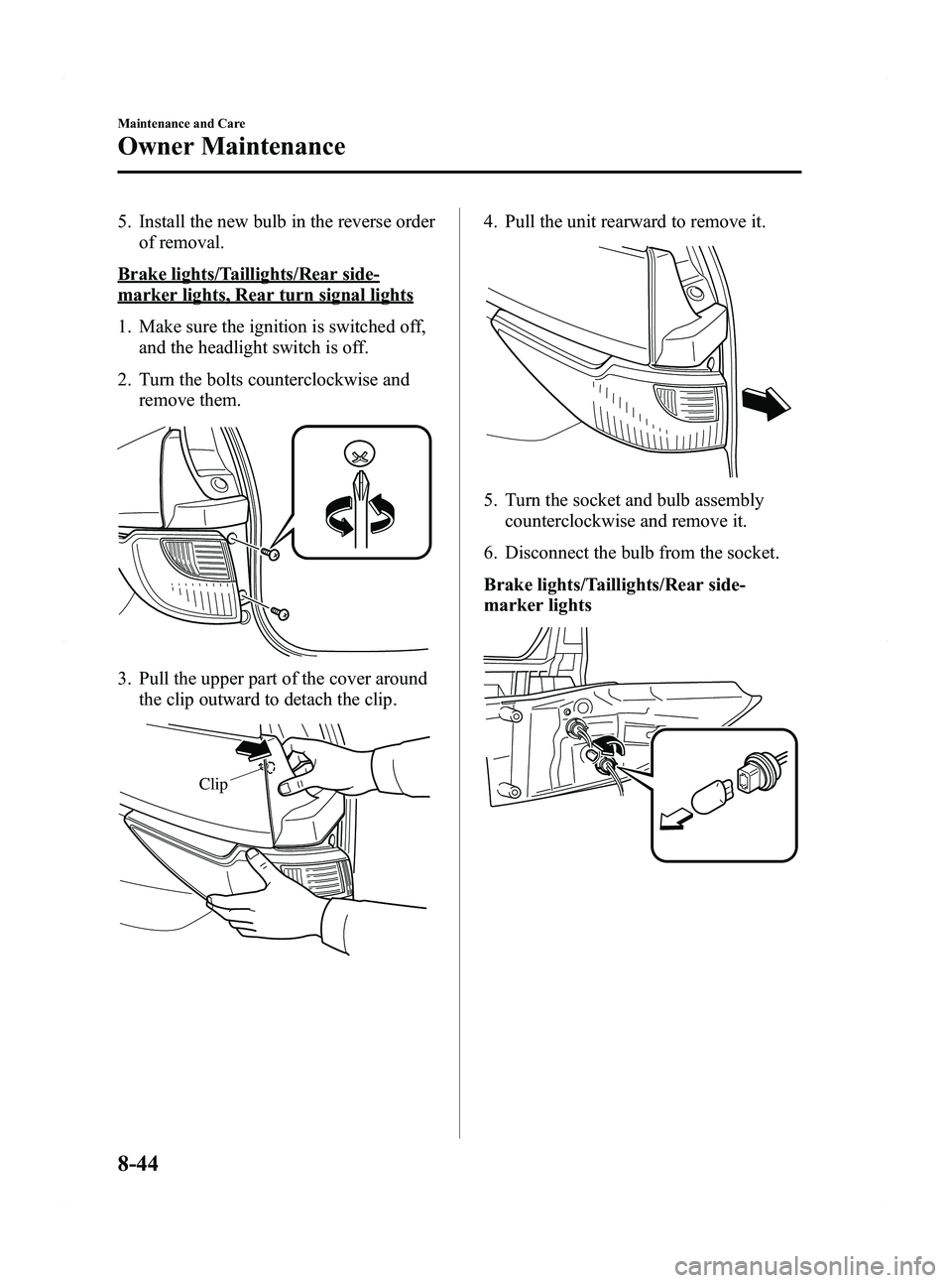 MAZDA MODEL 5 2012 Owners Manual Black plate (362,1)
5. Install the new bulb in the reverse orderof removal.
Brake lights/Taillights/Rear side-
marker lights, Rear turn signal lights
1. Make sure the ignition is switched off,and the MAZDA MODEL 5 2012 Owners Manual Black plate (362,1)
5. Install the new bulb in the reverse orderof removal.
Brake lights/Taillights/Rear side-
marker lights, Rear turn signal lights
1. Make sure the ignition is switched off,and the