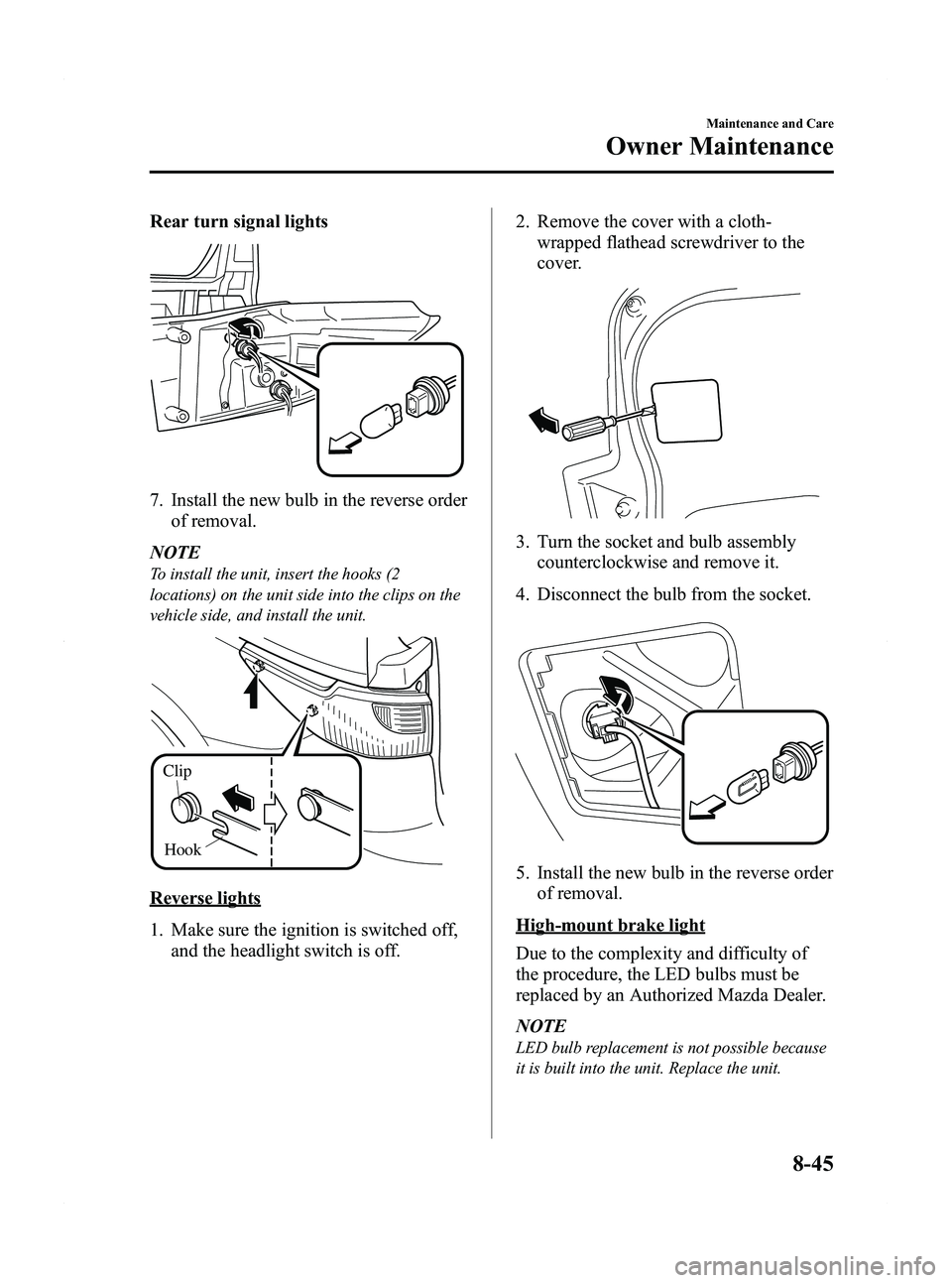 MAZDA MODEL 5 2012 Owners Manual Black plate (363,1)
Rear turn signal lights
7. Install the new bulb in the reverse orderof removal.
NOTE
To install the unit, insert the hooks (2
locations) on the unit side into the clips on the
vehi MAZDA MODEL 5 2012 Owners Manual Black plate (363,1)
Rear turn signal lights
7. Install the new bulb in the reverse orderof removal.
NOTE
To install the unit, insert the hooks (2
locations) on the unit side into the clips on the
vehi