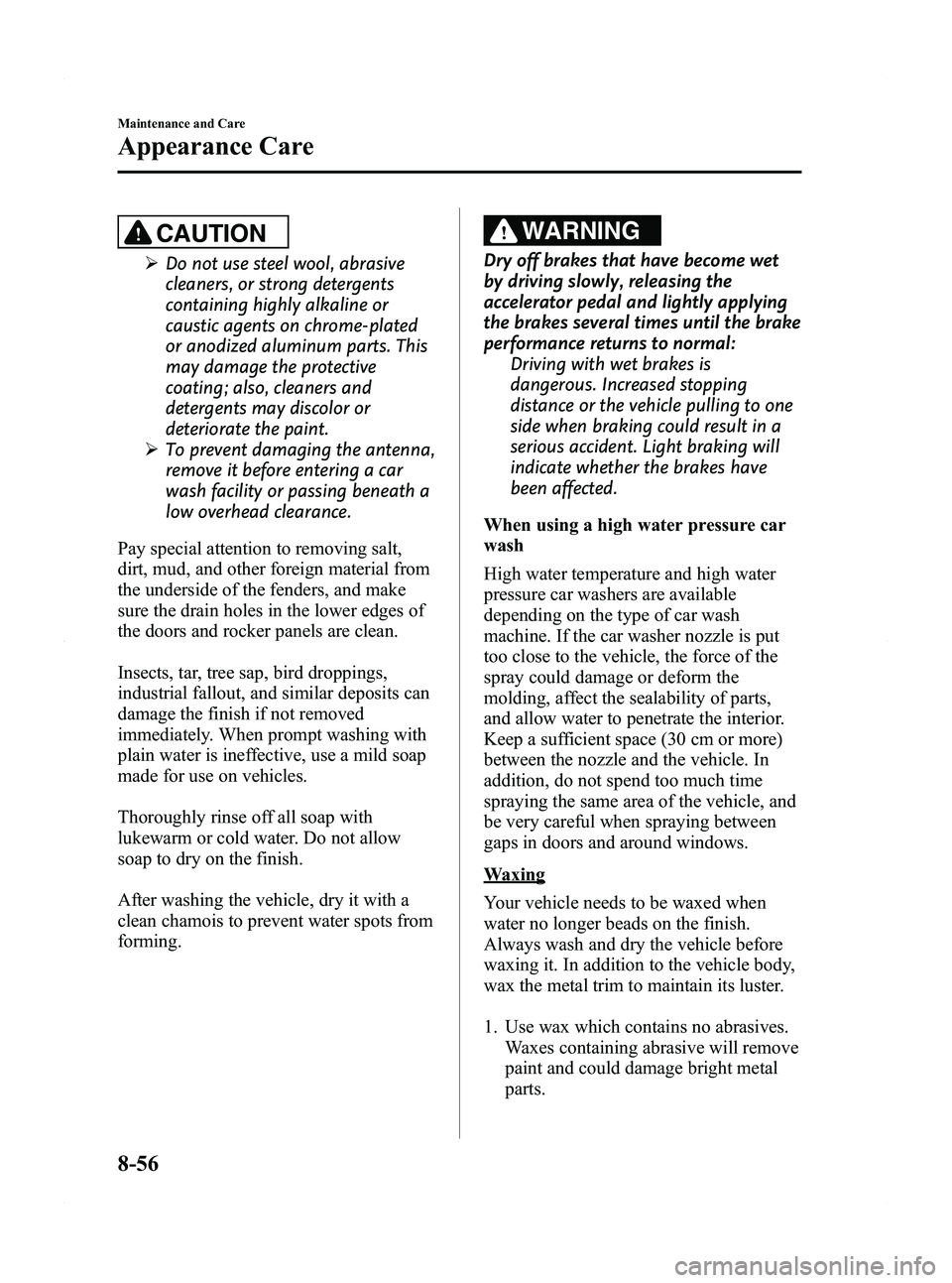 MAZDA MODEL 5 2012 Owners Guide Black plate (374,1)
CAUTION
ØDo not use steel wool, abrasive
cleaners, or strong detergents
containing highly alkaline or
caustic agents on chrome-plated
or anodized aluminum parts. This
may damage t MAZDA MODEL 5 2012 Owners Guide Black plate (374,1)
CAUTION
ØDo not use steel wool, abrasive
cleaners, or strong detergents
containing highly alkaline or
caustic agents on chrome-plated
or anodized aluminum parts. This
may damage t