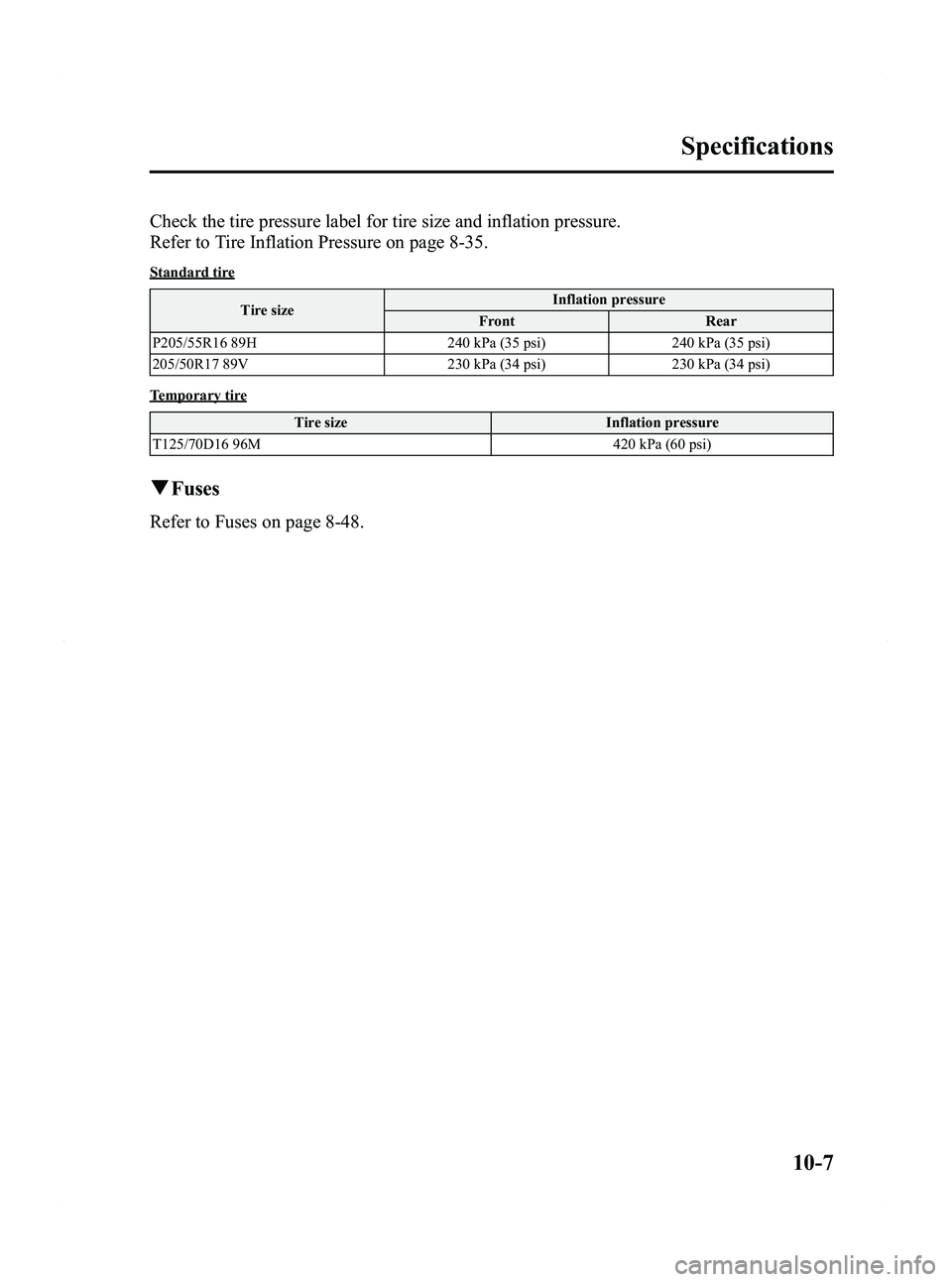 MAZDA MODEL 5 2012  Owners Manual Black plate (431,1)
Check the tire pressure label for tire size and inflation pressure.
Refer to Tire Inflation Pressure on page 8-35.
Standard tireTire size Inflation pressure
Front Rear
P205/55R16 8