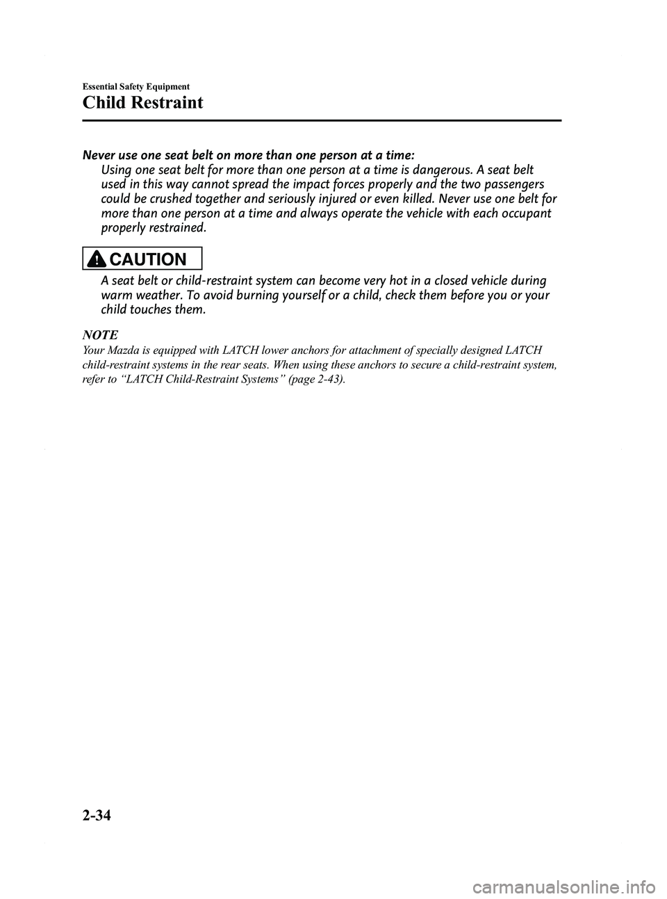 MAZDA MODEL 5 2012 Service Manual Black plate (46,1)
Never use one seat belt on more than one person at a time:Using one seat belt for more than one person at a time is dangerous. A seat belt
used in this way cannot spread the impact MAZDA MODEL 5 2012 Service Manual Black plate (46,1)
Never use one seat belt on more than one person at a time:Using one seat belt for more than one person at a time is dangerous. A seat belt
used in this way cannot spread the impact