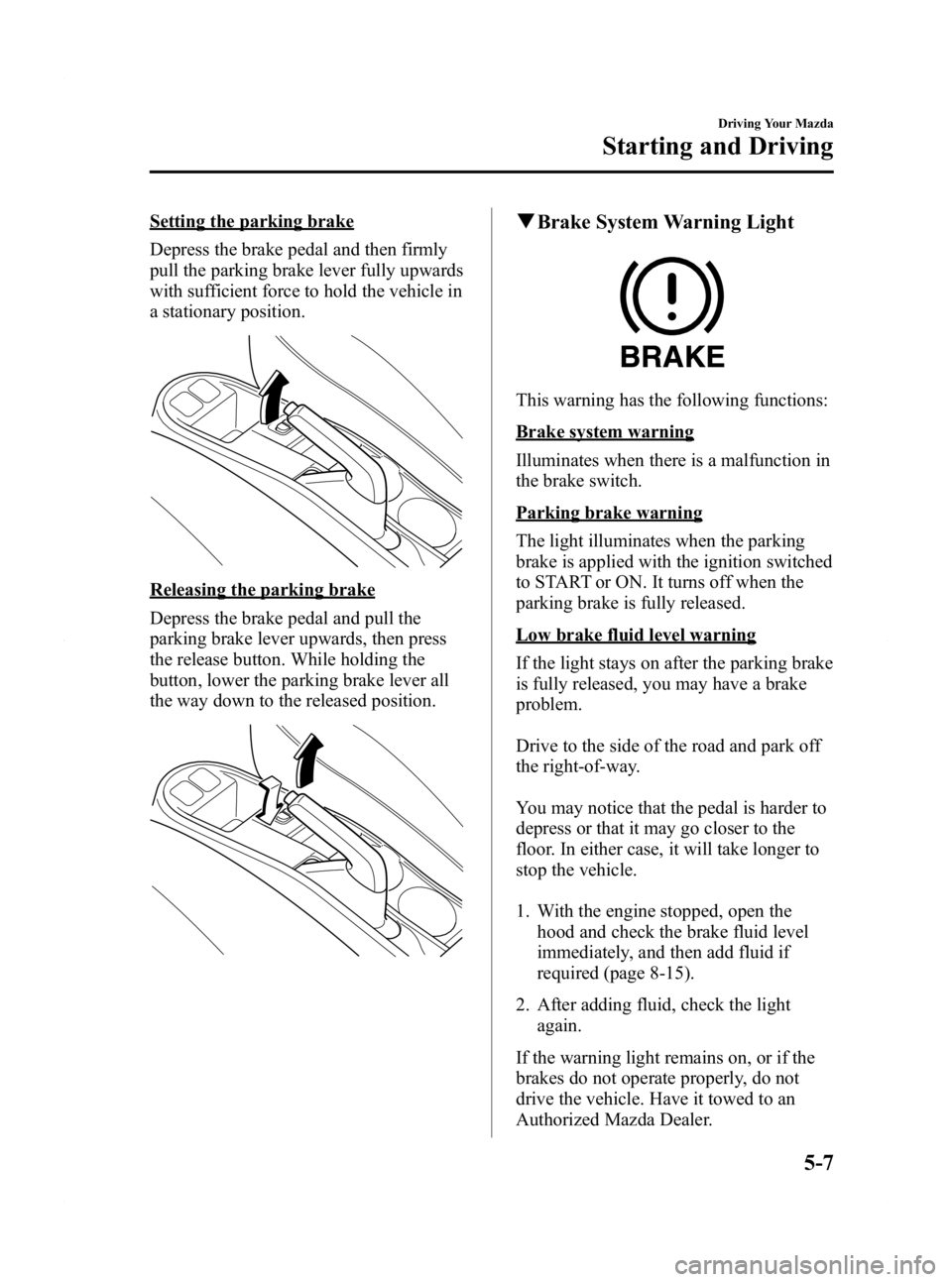 MAZDA MODEL 2 2011  Owners Manual Black plate (113,1)
Setting the parking brake
Depress the brake pedal and then firmly
pull the parking brake lever fully upwards
with sufficient force to hold the vehicle in
a stationary position.
Rel