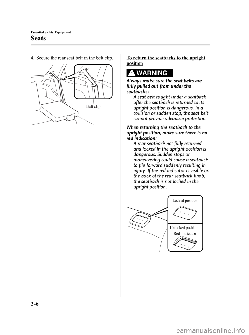 MAZDA MODEL 2 2011 User Guide Black plate (18,1)
4. Secure the rear seat belt in the belt clip.
Belt clip
To return the seatbacks to the upright
position
WARNING
Always make sure the seat belts are
fully pulled out from under the
