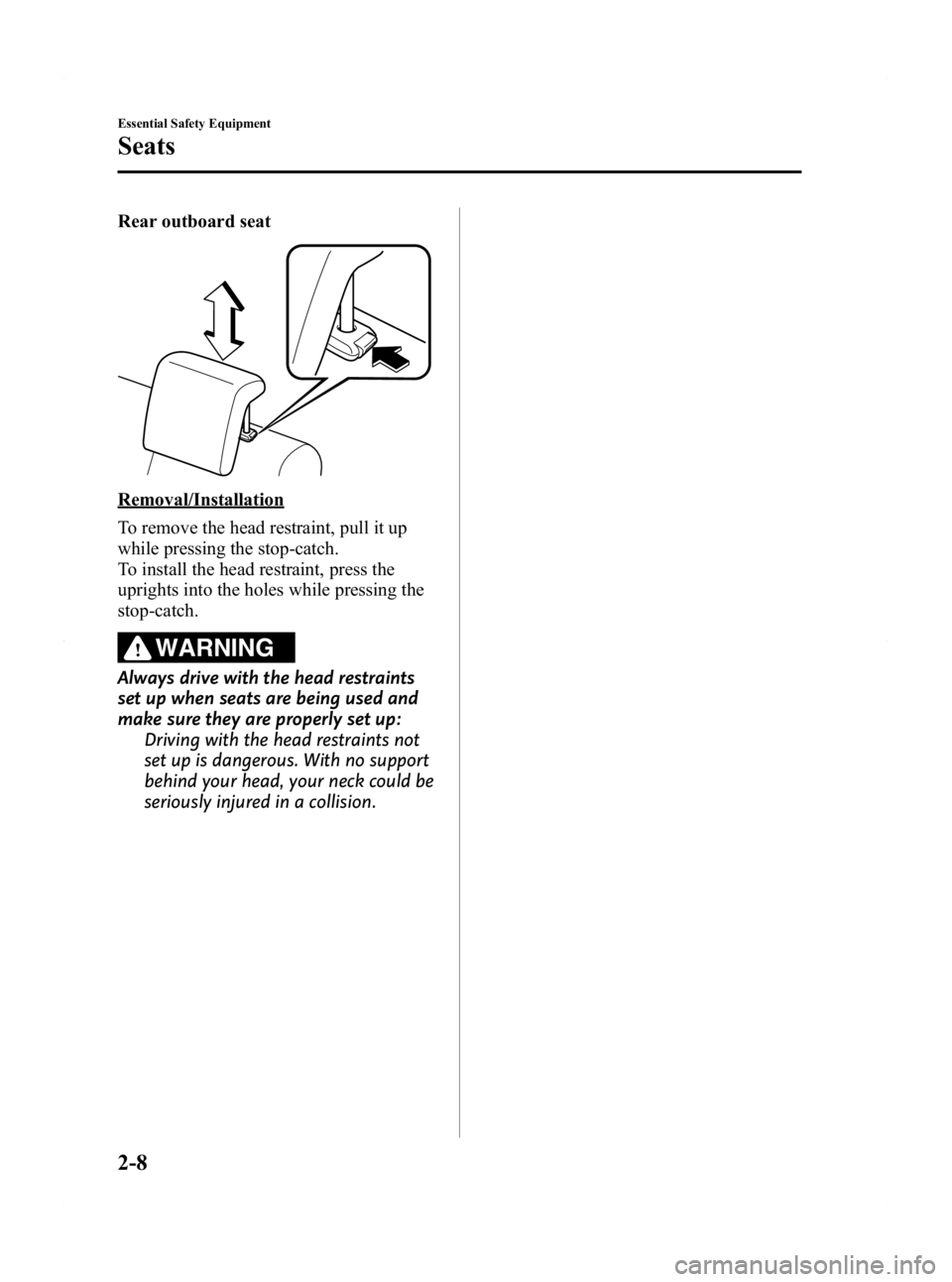 MAZDA MODEL 2 2011 User Guide Black plate (20,1)
Rear outboard seat
Removal/Installation
To remove the head restraint, pull it up
while pressing the stop-catch.
To install the head restraint, press the
uprights into the holes whil