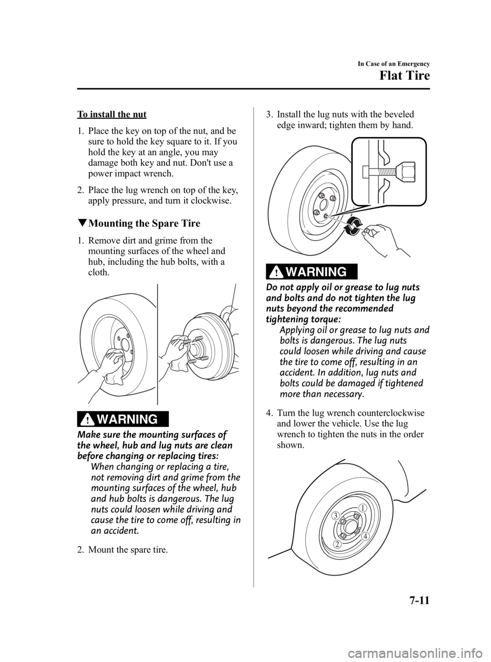 MAZDA MODEL 2 2011  Owners Manual Black plate (219,1)
To install the nut
1. Place the key on top of the nut, and besure to hold the key square to it. If you
hold the key at an angle, you may
damage both key and nut. Dont use a
power 