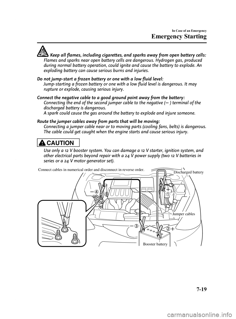 MAZDA MODEL 2 2011  Owners Manual Black plate (227,1)
Keep all flames, including cigarettes, and sparks away from open battery cells:
Flames and sparks near open battery cells are dangerous. Hydrogen gas, produced
during normal batter