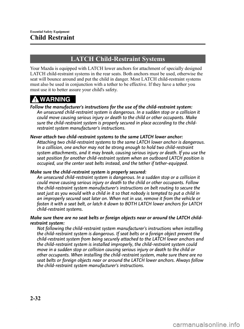 MAZDA MODEL 2 2011 Service Manual Black plate (44,1)
LATCH Child-Restraint Systems
Your Mazda is equipped with LATCH lower anchors for attachment of specially designed
LATCH child-restraint systems in the rear seats. Both anchors must MAZDA MODEL 2 2011 Service Manual Black plate (44,1)
LATCH Child-Restraint Systems
Your Mazda is equipped with LATCH lower anchors for attachment of specially designed
LATCH child-restraint systems in the rear seats. Both anchors must