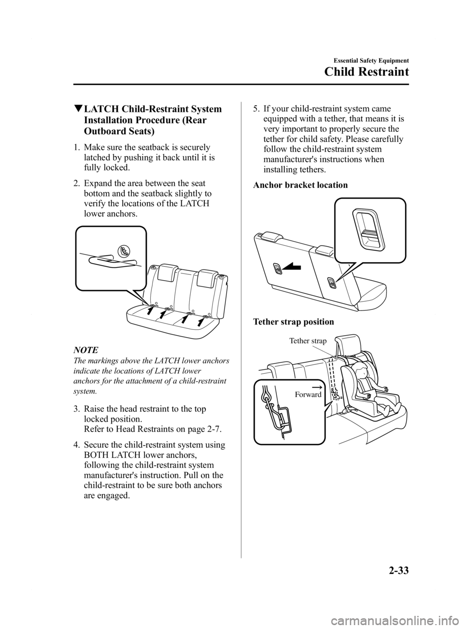 MAZDA MODEL 2 2011 Service Manual Black plate (45,1)
qLATCH Child-Restraint System
Installation Procedure (Rear
Outboard Seats)
1. Make sure the seatback is securely
latched by pushing it back until it is
fully locked.
2. Expand the a