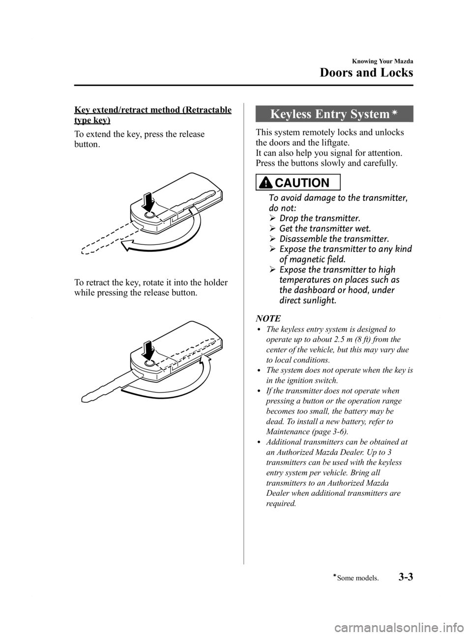 MAZDA MODEL 2 2011  Owners Manual Black plate (71,1)
Key extend/retract method (Retractable
type key)
To extend the key, press the release
button.
To retract the key, rotate it into the holder
while pressing the release button.
Keyles