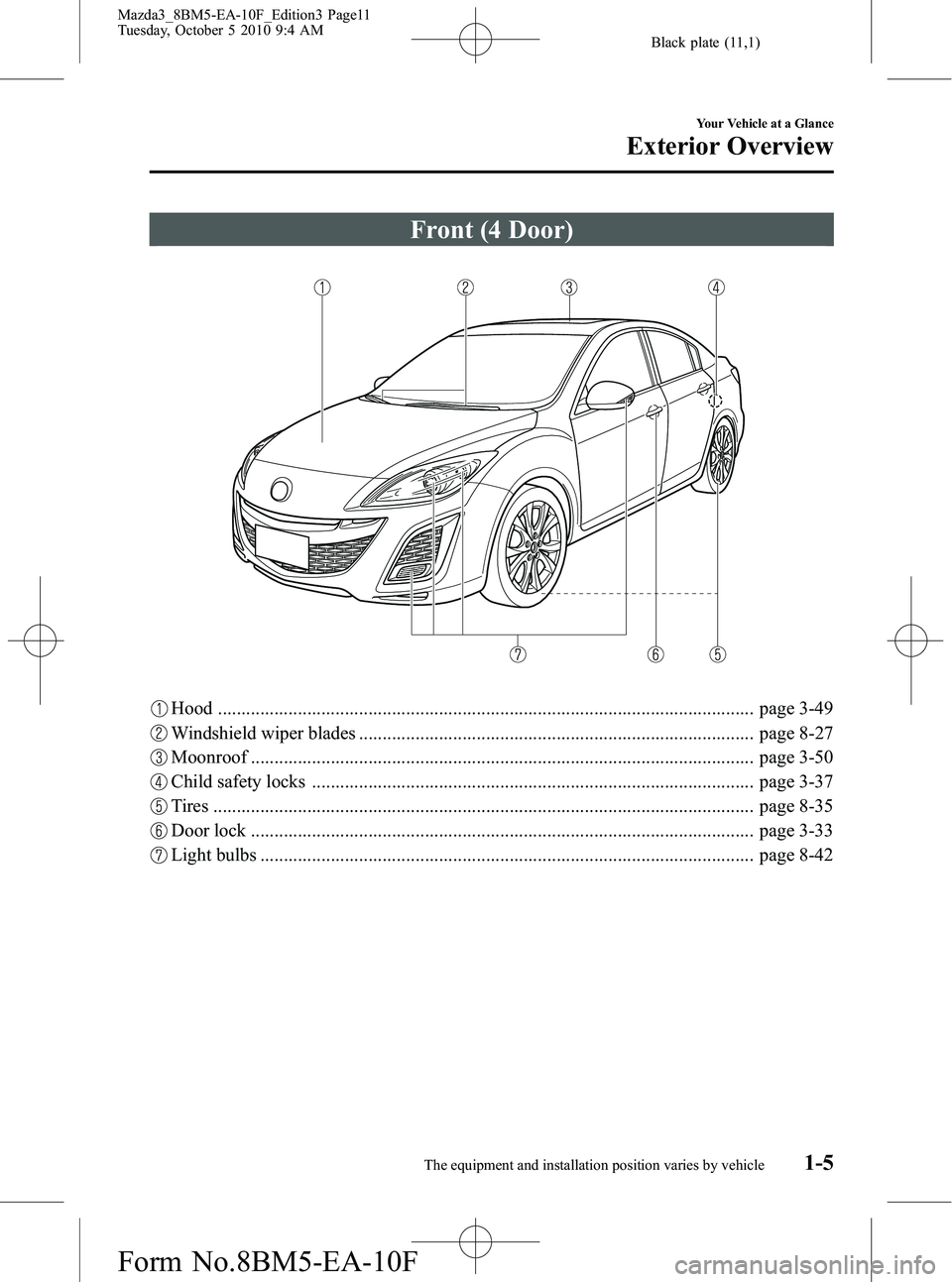 MAZDA MODEL 3 4-DOOR 2011 Owners Manual Black plate (11,1)
Front (4 Door)
Hood .................................................................................................................. page 3-49
Windshield wiper blades ............ MAZDA MODEL 3 4-DOOR 2011 Owners Manual Black plate (11,1)
Front (4 Door)
Hood .................................................................................................................. page 3-49
Windshield wiper blades ............