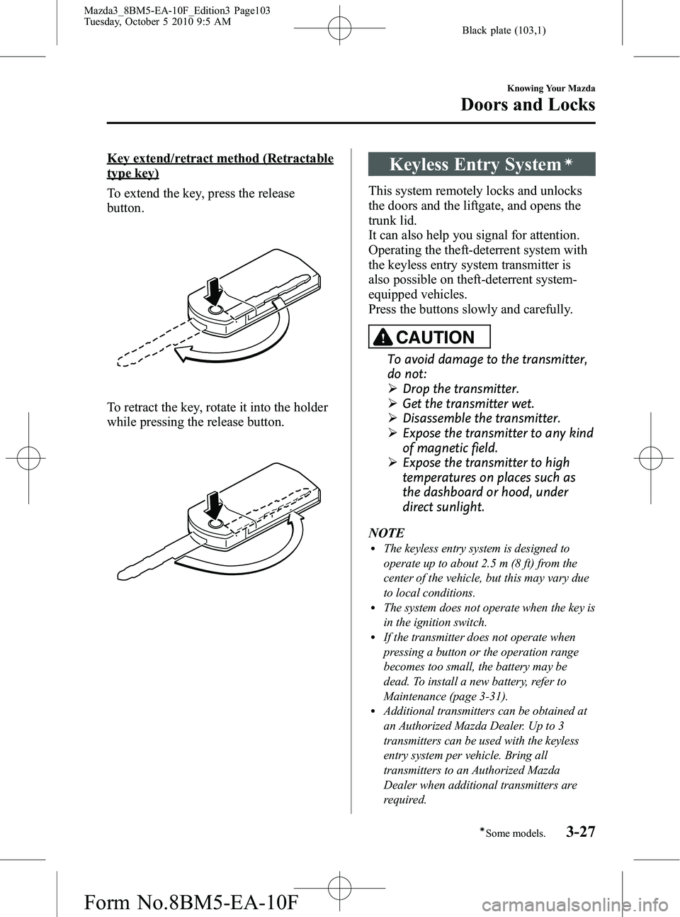 MAZDA MODEL 3 5-DOOR 2011  Owners Manual Black plate (103,1)
Key extend/retract method (Retractable
type key)
To extend the key, press the release
button.
To retract the key, rotate it into the holder
while pressing the release button.
Keyle