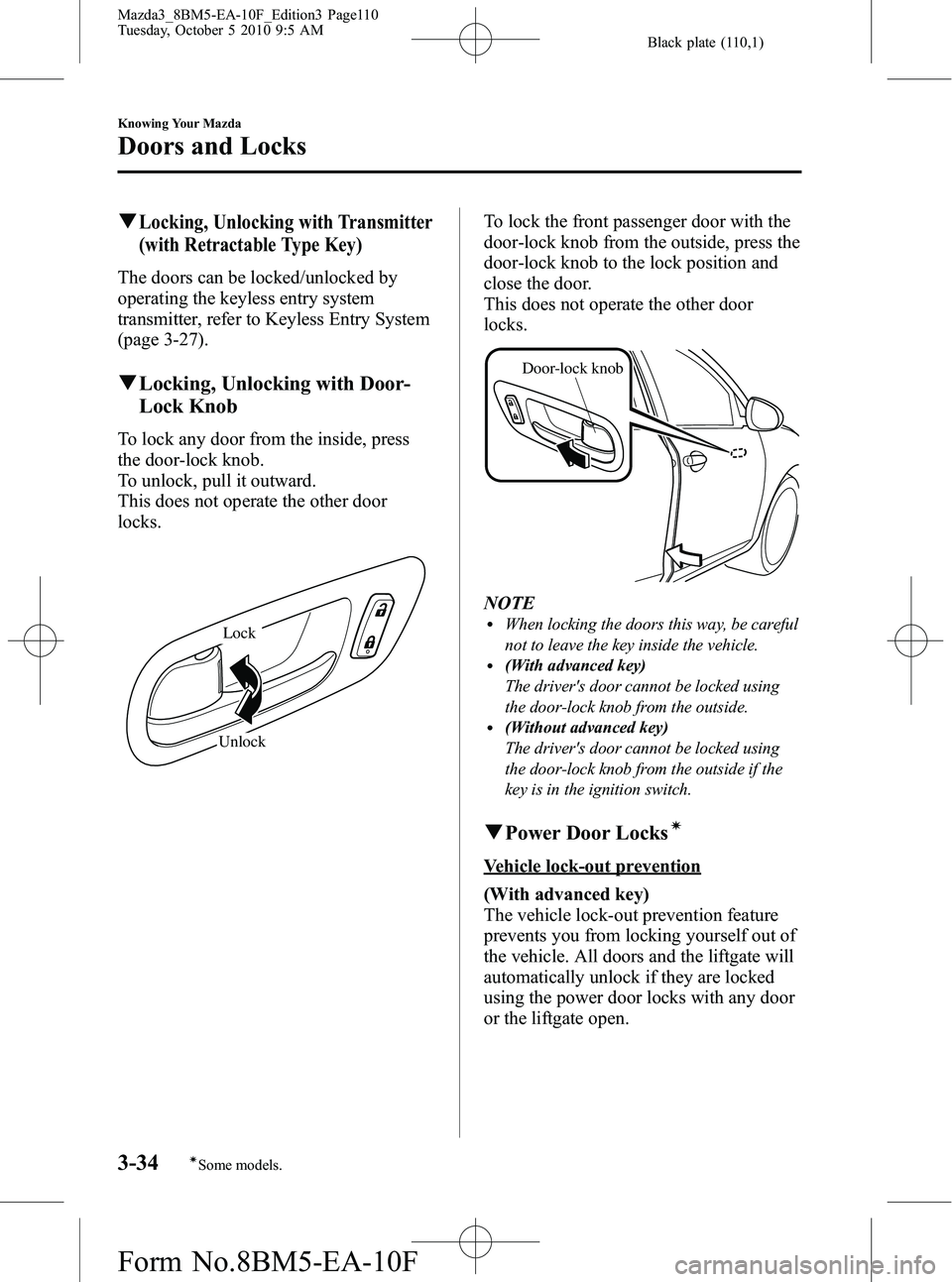 MAZDA MODEL 3 5-DOOR 2011 Owners Manual Black plate (110,1)
qLocking, Unlocking with Transmitter
(with Retractable Type Key)
The doors can be locked/unlocked by
operating the keyless entry system
transmitter, refer to Keyless Entry System
( MAZDA MODEL 3 5-DOOR 2011 Owners Manual Black plate (110,1)
qLocking, Unlocking with Transmitter
(with Retractable Type Key)
The doors can be locked/unlocked by
operating the keyless entry system
transmitter, refer to Keyless Entry System
(