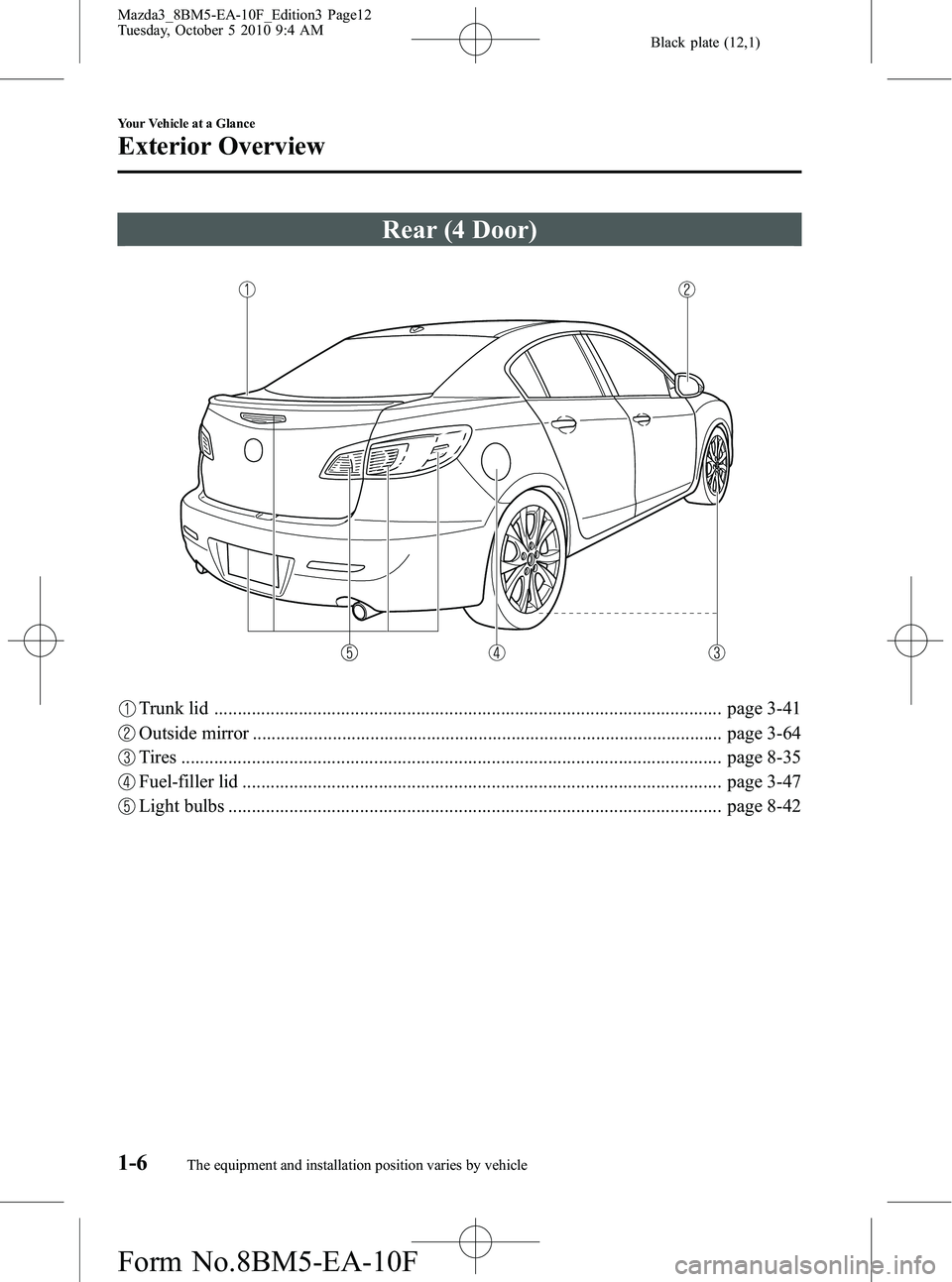 MAZDA MODEL 3 5-DOOR 2011 Owners Manual Black plate (12,1)
Rear (4 Door)
Trunk lid ............................................................................................................ page 3-41
Outside mirror ....................... MAZDA MODEL 3 5-DOOR 2011 Owners Manual Black plate (12,1)
Rear (4 Door)
Trunk lid ............................................................................................................ page 3-41
Outside mirror .......................