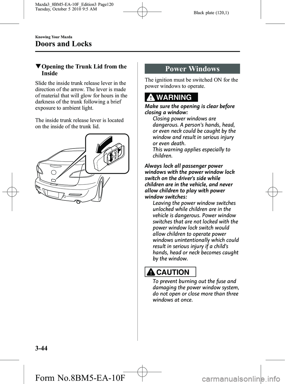 MAZDA MODEL 3 4-DOOR 2011  Owners Manual Black plate (120,1)
qOpening the Trunk Lid from the
Inside
Slide the inside trunk release lever in the
direction of the arrow. The lever is made
of material that will glow for hours in the
darkness of