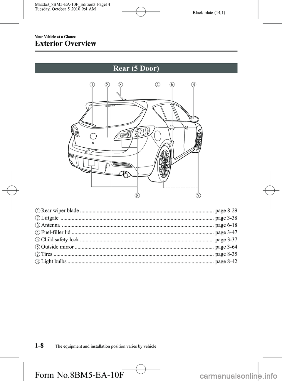MAZDA MODEL 3 4-DOOR 2011 Owners Manual Black plate (14,1)
Rear (5 Door)
Rear wiper blade ................................................................................................ page 8-29
Liftgate .................................. MAZDA MODEL 3 4-DOOR 2011 Owners Manual Black plate (14,1)
Rear (5 Door)
Rear wiper blade ................................................................................................ page 8-29
Liftgate ..................................